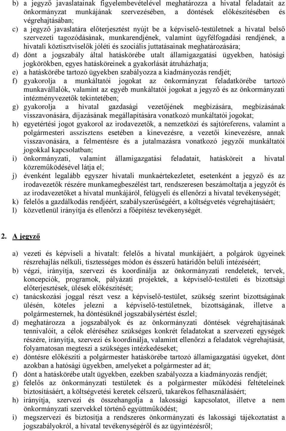 juttatásainak meghatározására; d) dönt a jogszabály által hatáskörébe utalt államigazgatási ügyekben, hatósági jogkörökben, egyes hatásköreinek a gyakorlását átruházhatja; e) a hatáskörébe tartozó