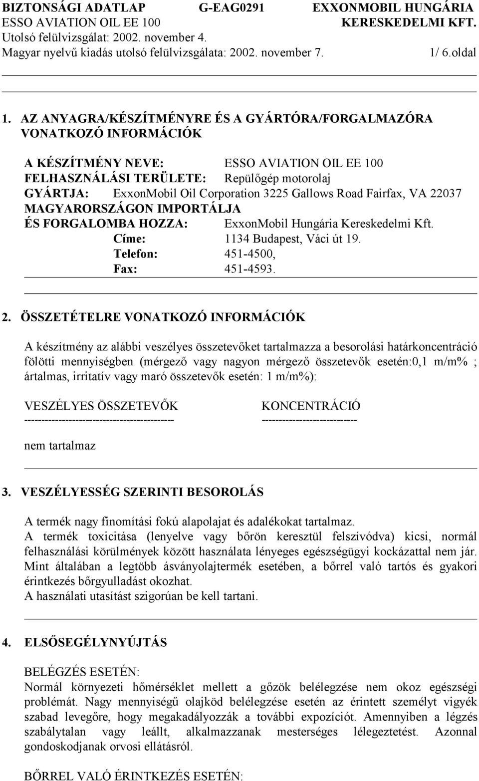 VA 22037 MAGYARORSZÁGON IMPORTÁLJA ÉS FORGALOMBA HOZZA: ExxonMobil Hungária Kereskedelmi Kft. Címe: 1134 Budapest, Váci út 19. Telefon: 451-4500, Fax: 451-4593. 2. ÖSSZETÉTELRE VONATKOZÓ INFORMÁCIÓK