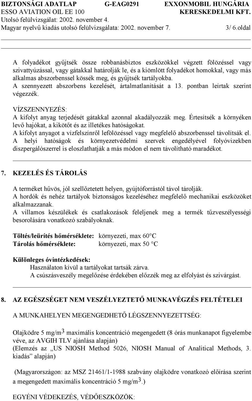 VÍZSZENNYEZÉS: A kifolyt anyag terjedését gátakkal azonnal akadályozzák meg. Értesítsék a környéken levő hajókat, a kikötőt és az illetékes hatóságokat.