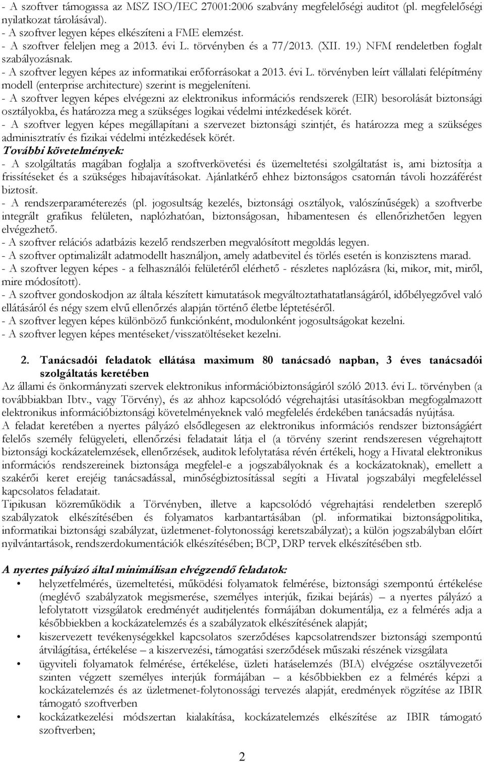 - A szoftver legyen képes elvégezni az elektronikus információs rendszerek (EIR) besorolását biztonsági osztályokba, és határozza meg a szükséges logikai védelmi intézkedések körét.