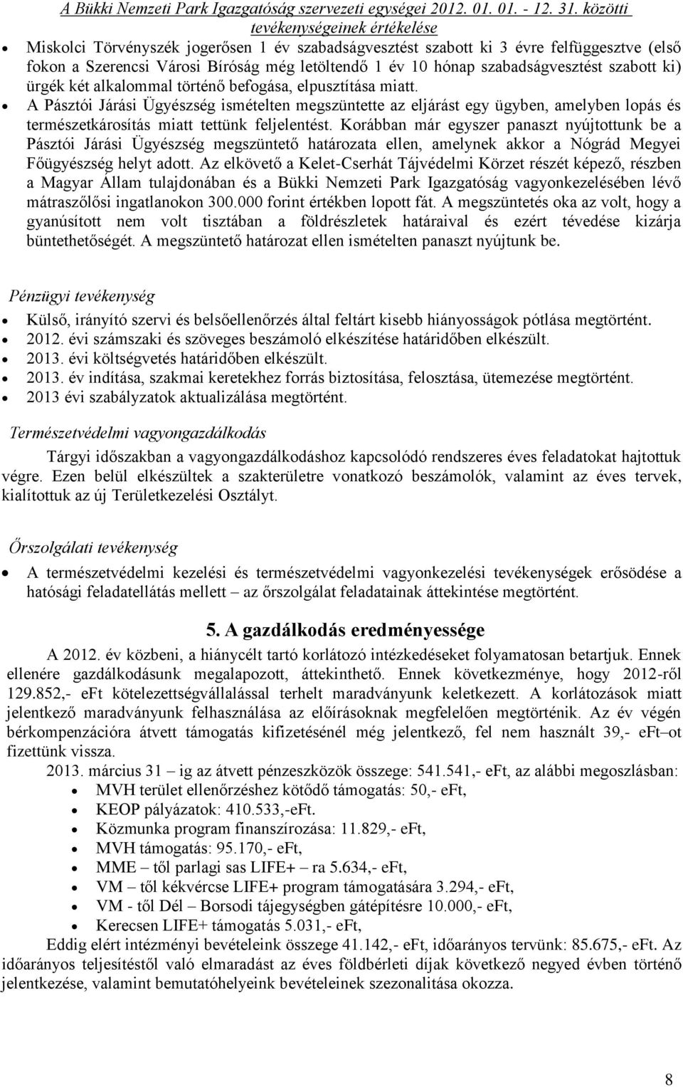 két alkalommal történő befogása, elpusztítása miatt. A Pásztói Járási Ügyészség ismételten megszüntette az eljárást egy ügyben, amelyben lopás és természetkárosítás miatt tettünk feljelentést.