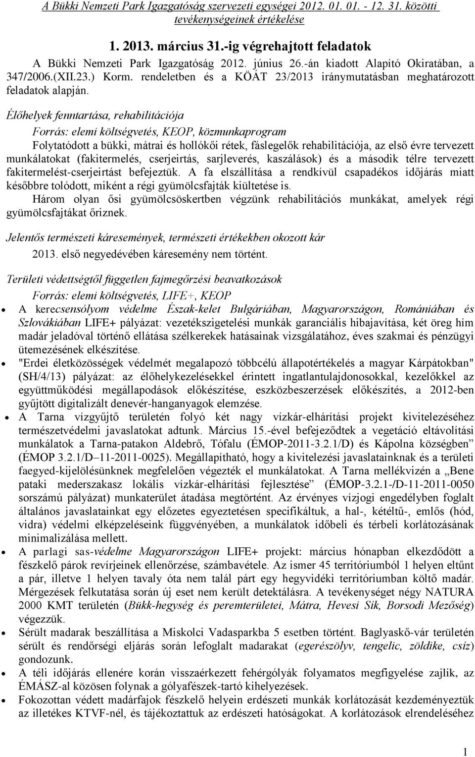 Élőhelyek fenntartása, rehabilitációja Forrás: elemi költségvetés, KEOP, közmunkaprogram Folytatódott a bükki, mátrai és hollókői rétek, fáslegelők rehabilitációja, az első évre tervezett