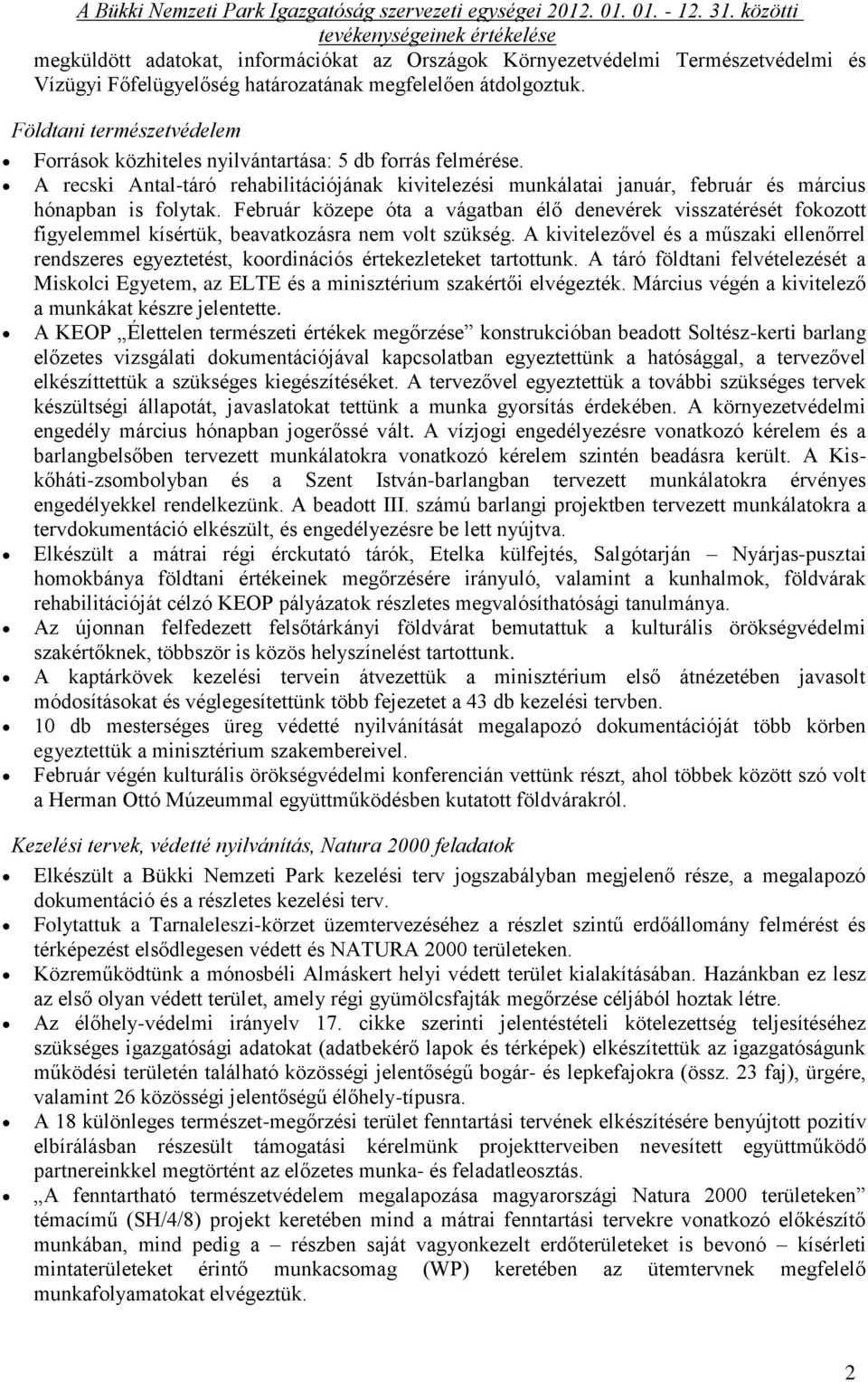 Földtani természetvédelem Források közhiteles nyilvántartása: 5 db forrás felmérése. A recski Antal-táró rehabilitációjának kivitelezési munkálatai január, február és március hónapban is folytak.