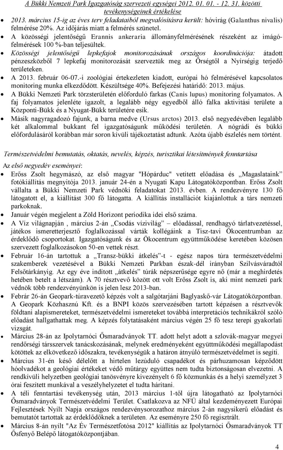 Közösségi jelentőségű lepkefajok monitorozásának országos koordinációja: átadott pénzeszközből 7 lepkefaj monitorozását szerveztük meg az Őrségtől a Nyírségig terjedő területeken. A 2013.