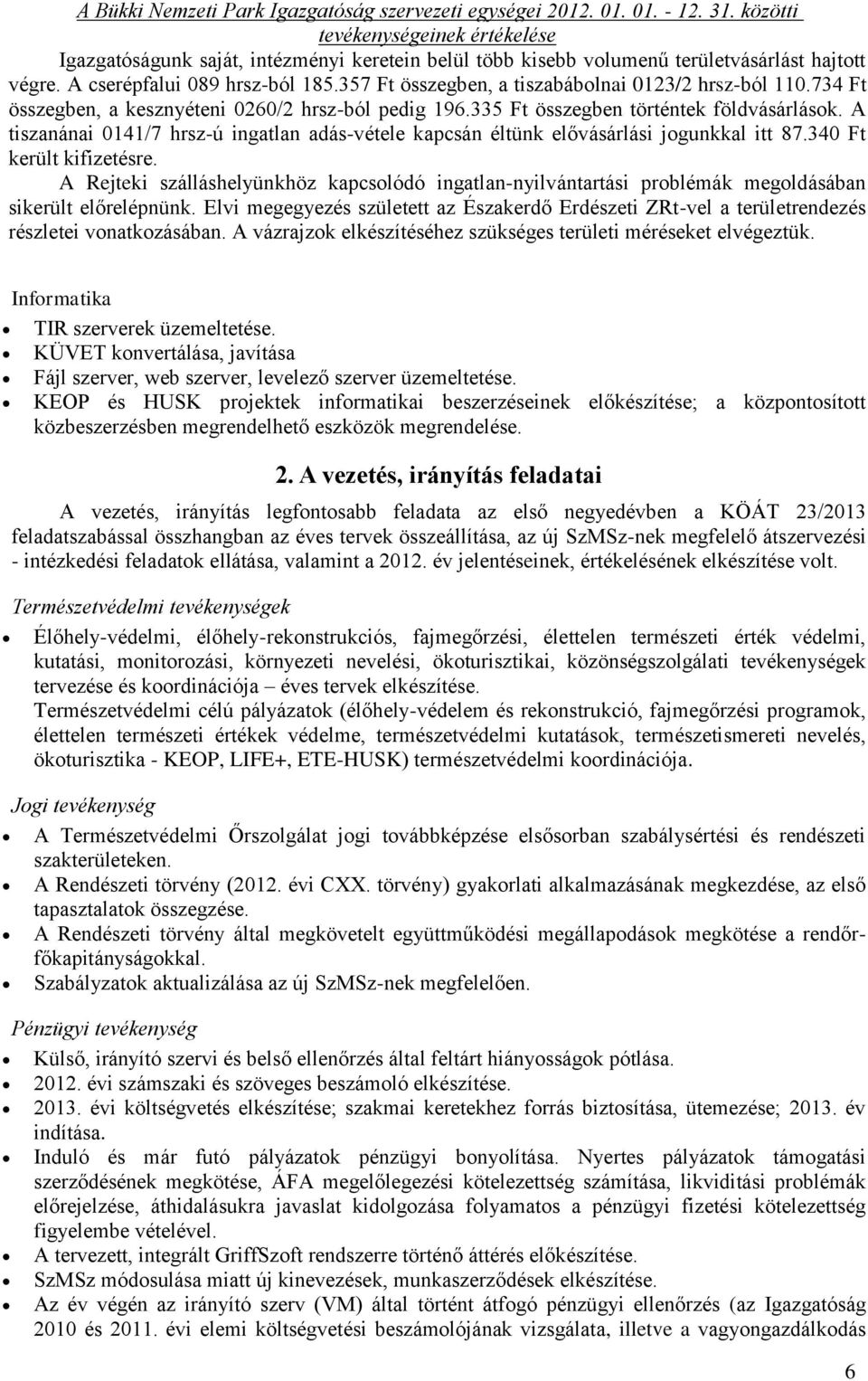 A tiszanánai 0141/7 hrsz-ú ingatlan adás-vétele kapcsán éltünk elővásárlási jogunkkal itt 87.340 Ft került kifizetésre.