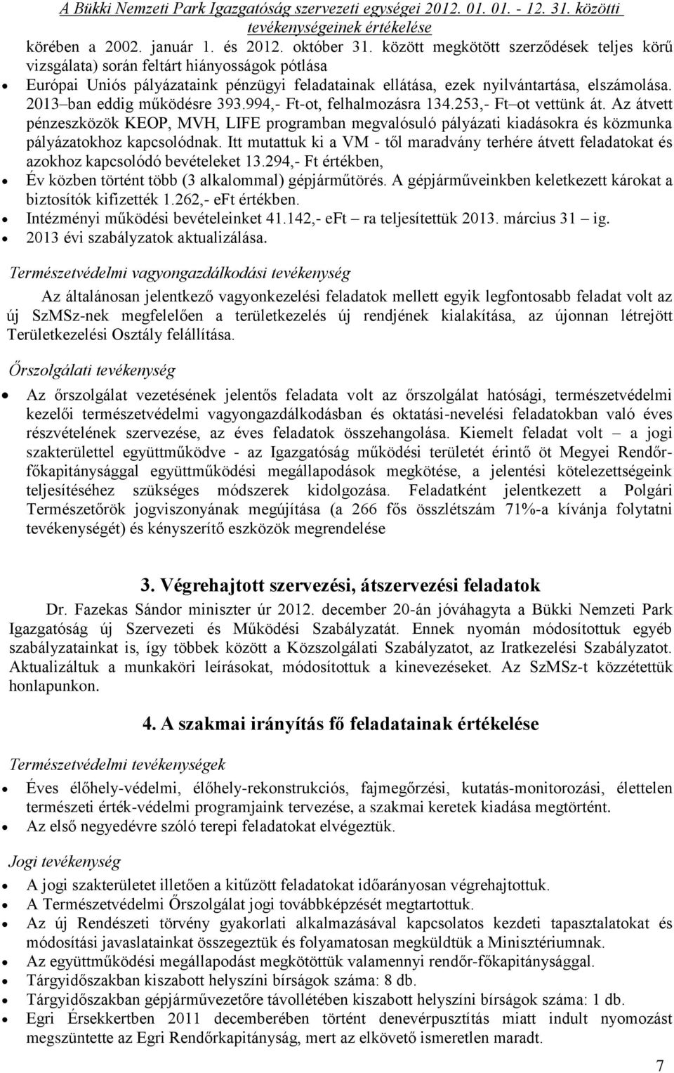 2013 ban eddig működésre 393.994,- Ft-ot, felhalmozásra 134.253,- Ft ot vettünk át.