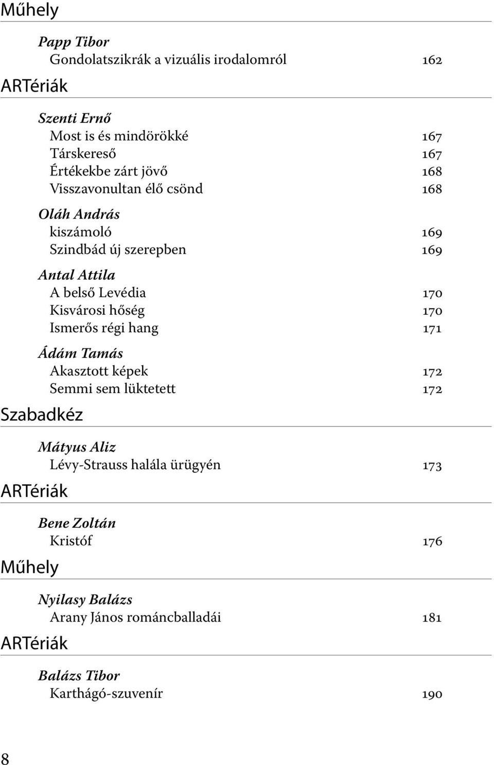 Kisvárosi hőség 170 Ismerős régi hang 171 Ádám Tamás Akasztott képek 172 Semmi sem lüktetett 172 Szabadkéz ARTériák Műhely ARTériák