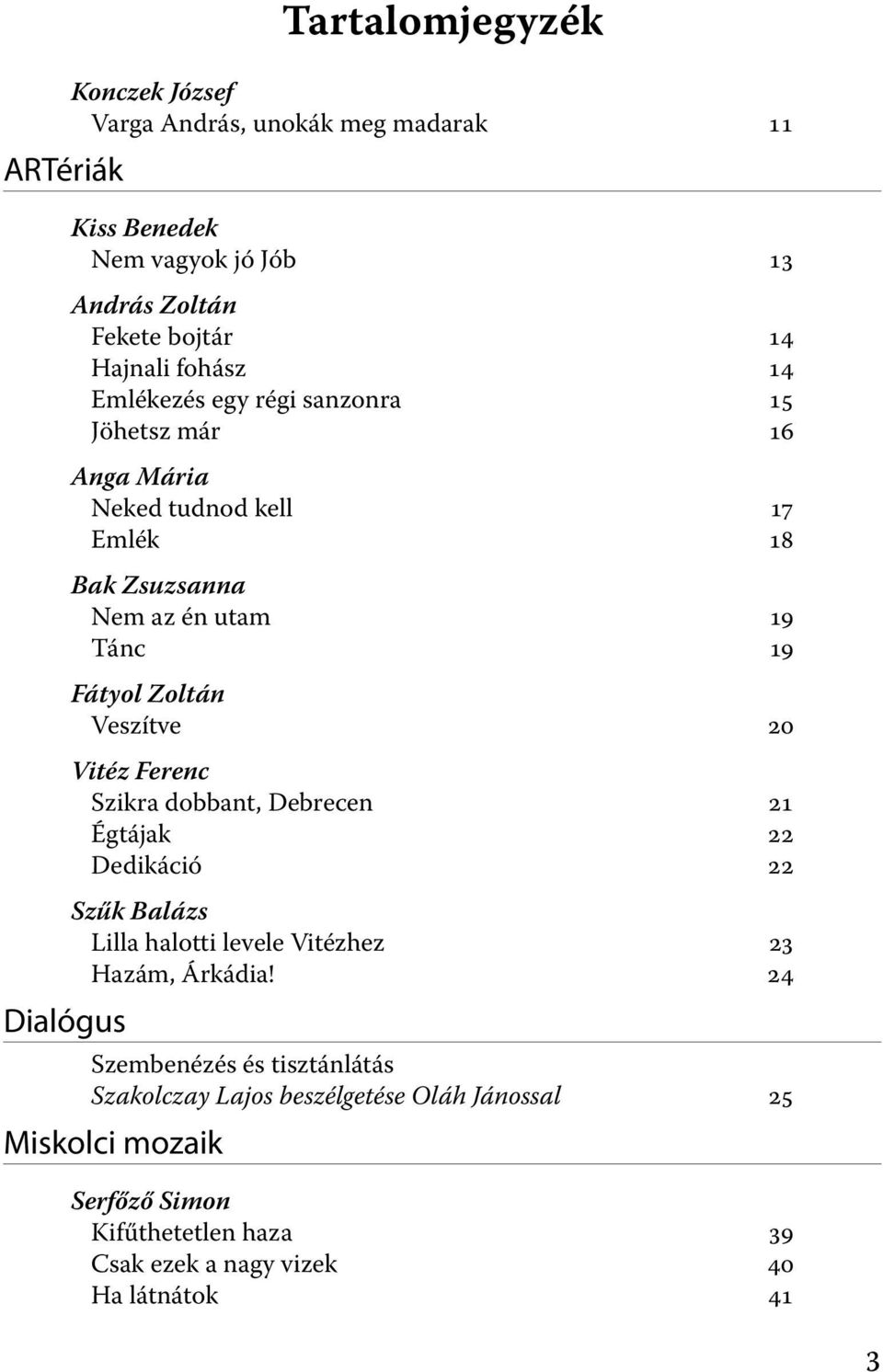 Zoltán Veszítve 20 Vitéz Ferenc Szikra dobbant, Debrecen 21 Égtájak 22 Dedikáció 22 Szűk Balázs Lilla halotti levele Vitézhez 23 Hazám, Árkádia!