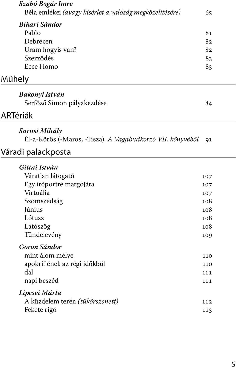 könyvéből 91 Váradi palackposta Gittai István Váratlan látogató 107 Egy íróportré margójára 107 Virtuália 107 Szomszédság 108 Június 108 Lótusz 108