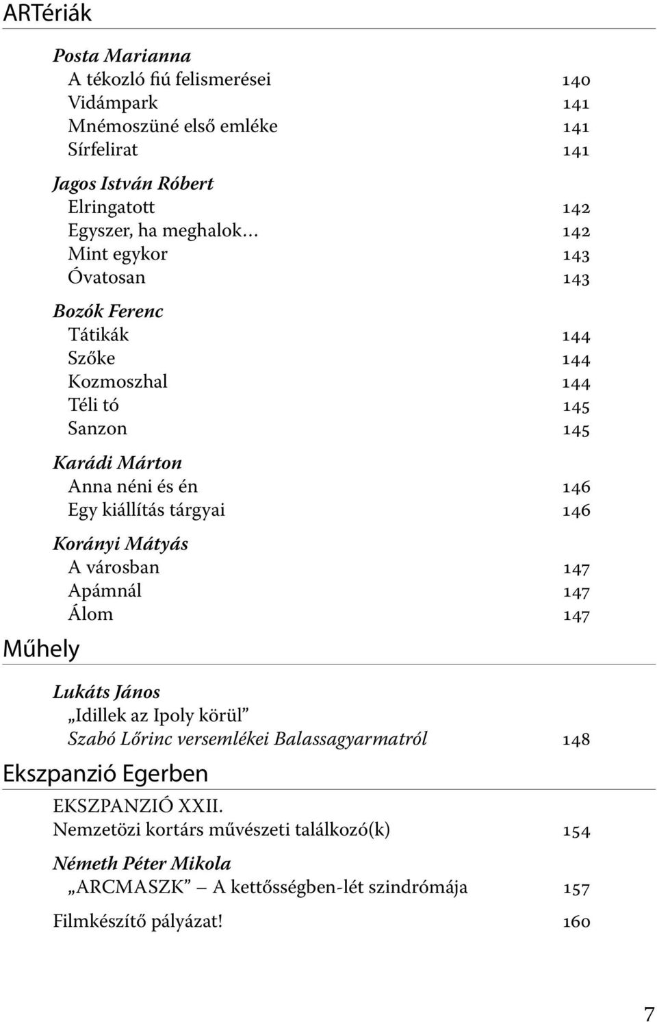 Egy kiállítás tárgyai 146 Korányi Mátyás A városban 147 Apámnál 147 Álom 147 Lukáts János Idillek az Ipoly körül Szabó Lőrinc versemlékei Balassagyarmatról 148