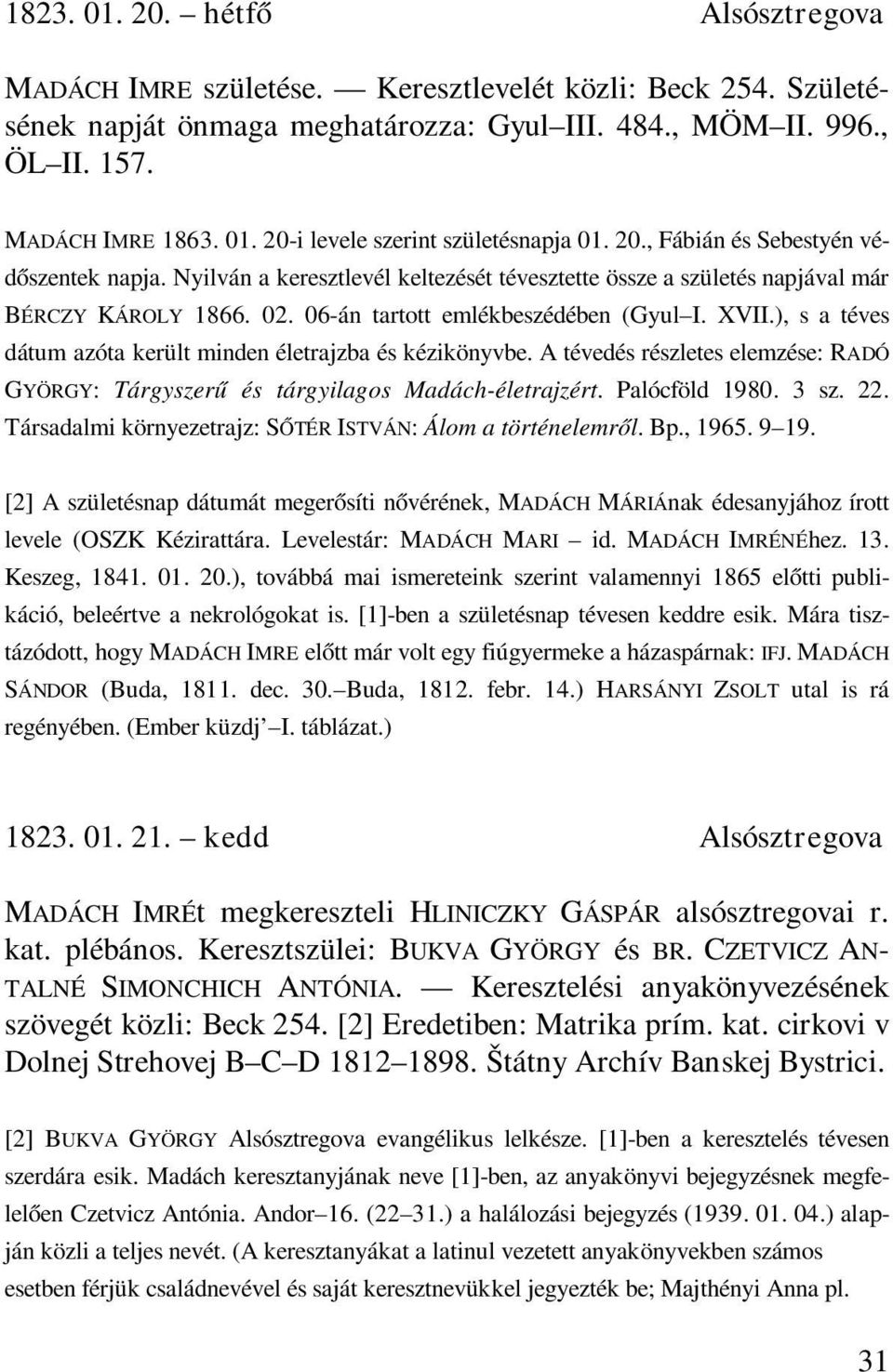 ), s a téves dátum azóta került minden életrajzba és kézikönyvbe. A tévedés részletes elemzése: RADÓ GYÖRGY: Tárgyszerű és tárgyilagos Madách-életrajzért. Palócföld 1980. 3 sz. 22.