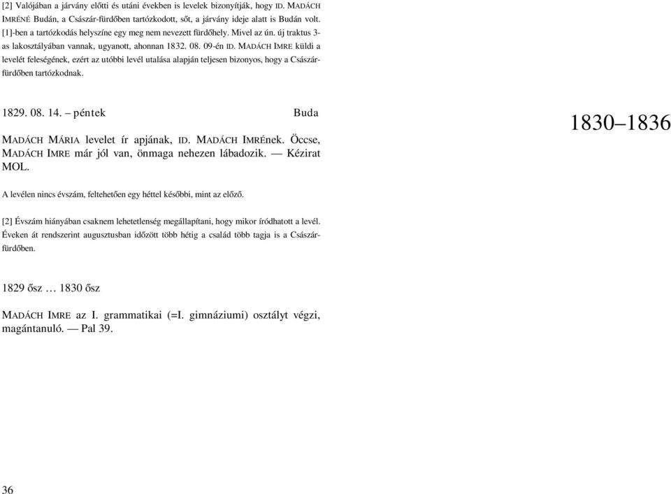 MADÁCH IMRE küldi a levelét feleségének, ezért az utóbbi levél utalása alapján teljesen bizonyos, hogy a Császárfürdőben tartózkodnak. 1829. 08. 14. péntek Buda MADÁCH MÁRIA levelet ír apjának, ID.