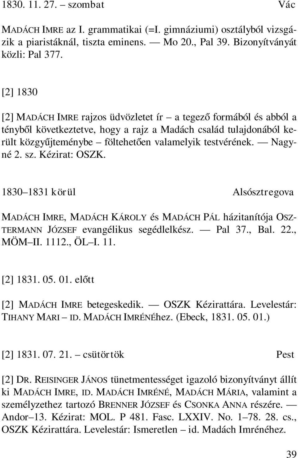 Nagyné 2. sz. Kézirat: OSZK. 1830 1831 körül Alsósztregova MADÁCH IMRE, MADÁCH KÁROLY és MADÁCH PÁL házitanítója OSZ- TERMANN JÓZSEF evangélikus segédlelkész. Pal 37., Bal. 22., MÖM II. 1112., ÖL I.