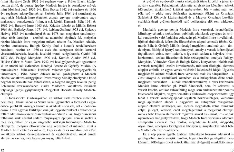 Baranyi Imre 1963 évi, Krizsán László és Miklós Róbert 1964 évi, Belitzky János 1971 évi, Leblanc Zsoltné 1973 évi, Spáczay Hedvig 1983 évi tanulmányai és az 1978-ban megjelent tanulmánykötet több