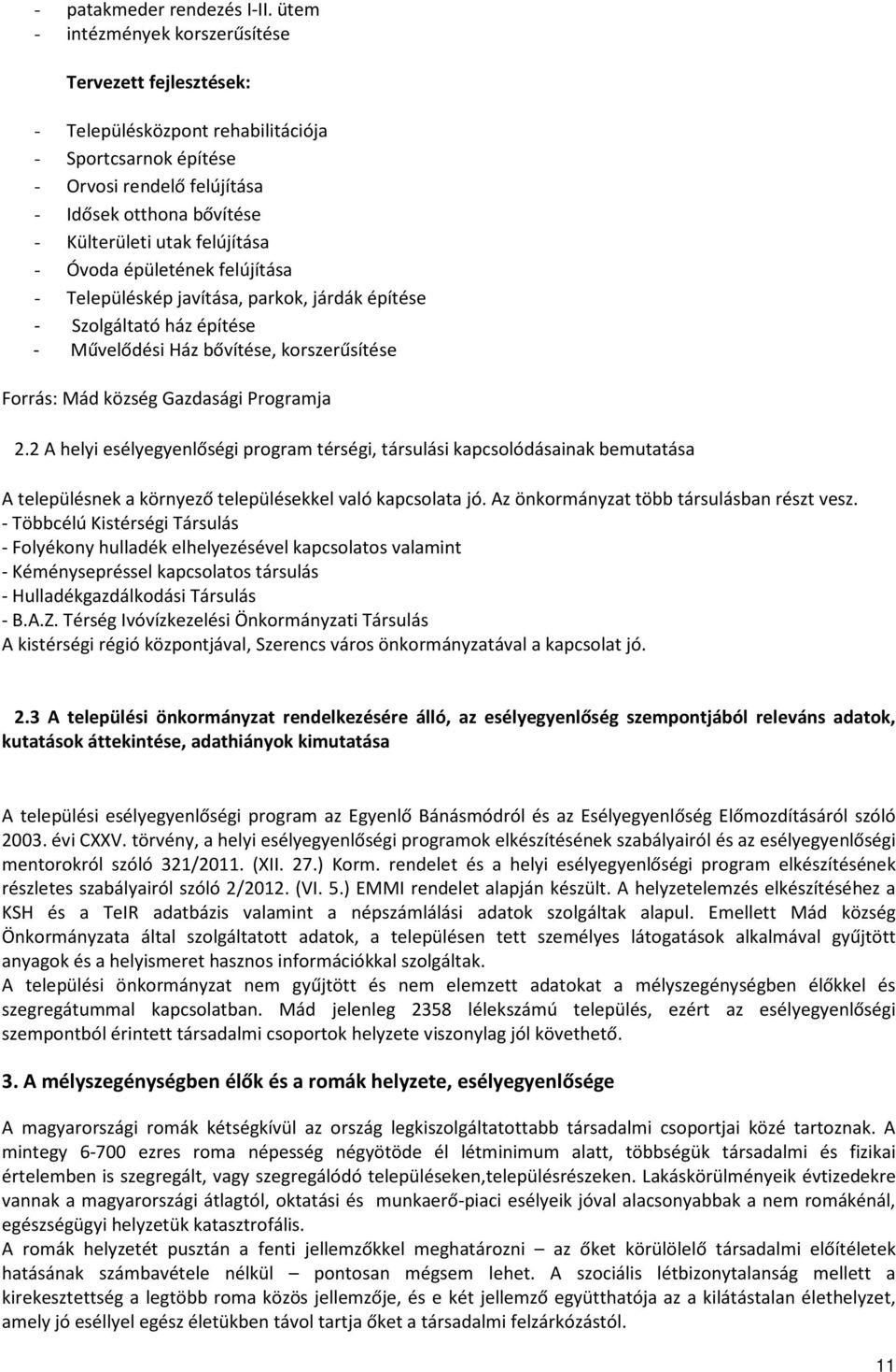 - Óvoda épületének felújítása - Településkép javítása, parkok, járdák építése - Szolgáltató ház építése - Művelődési Ház bővítése, korszerűsítése Forrás: Mád község Gazdasági Programja 2.