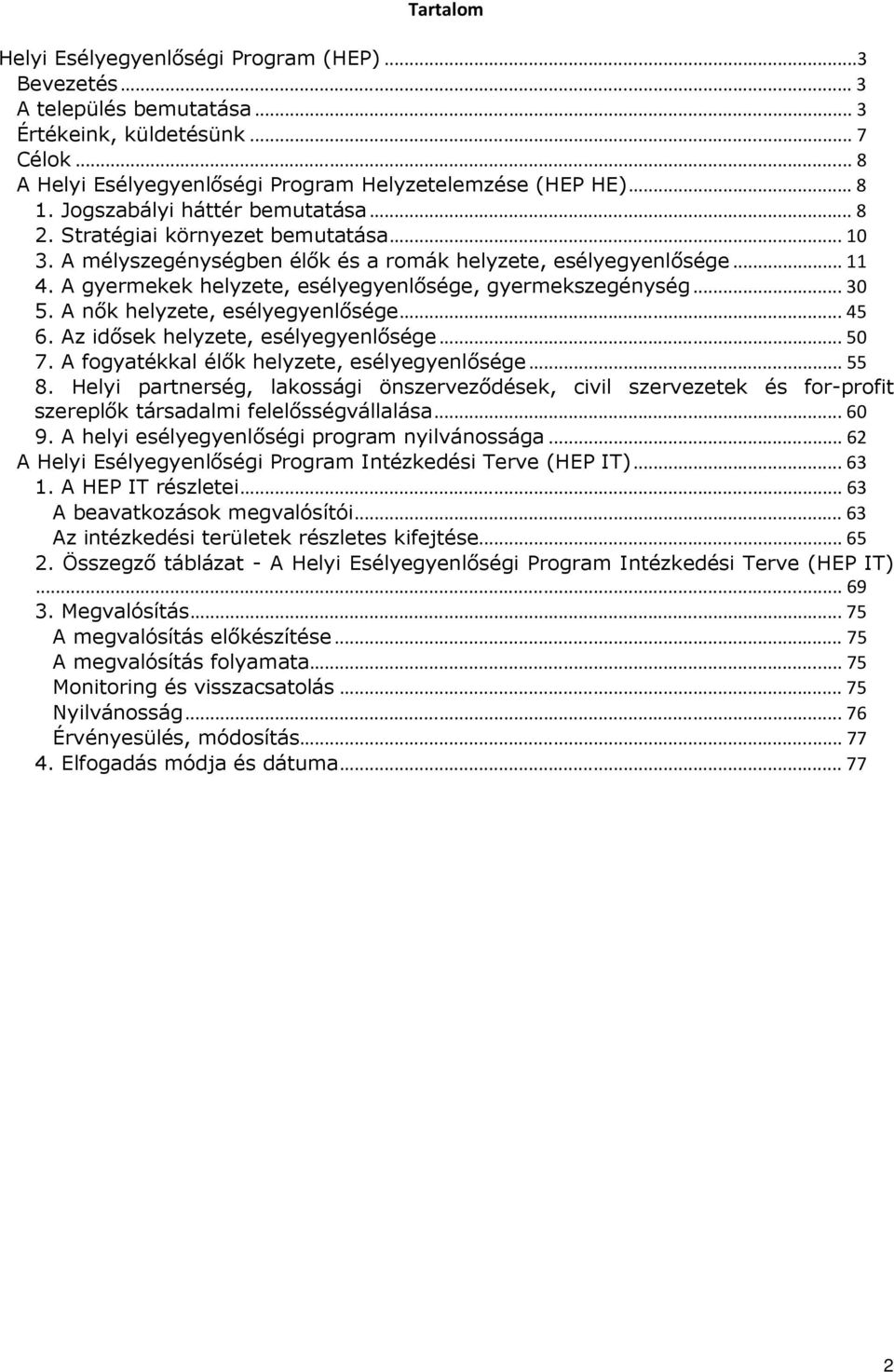 A gyermekek helyzete, esélyegyenlősége, gyermekszegénység...30 5. A nők helyzete, esélyegyenlősége...45 6. Az idősek helyzete, esélyegyenlősége...50 7. A fogyatékkal élők helyzete, esélyegyenlősége.