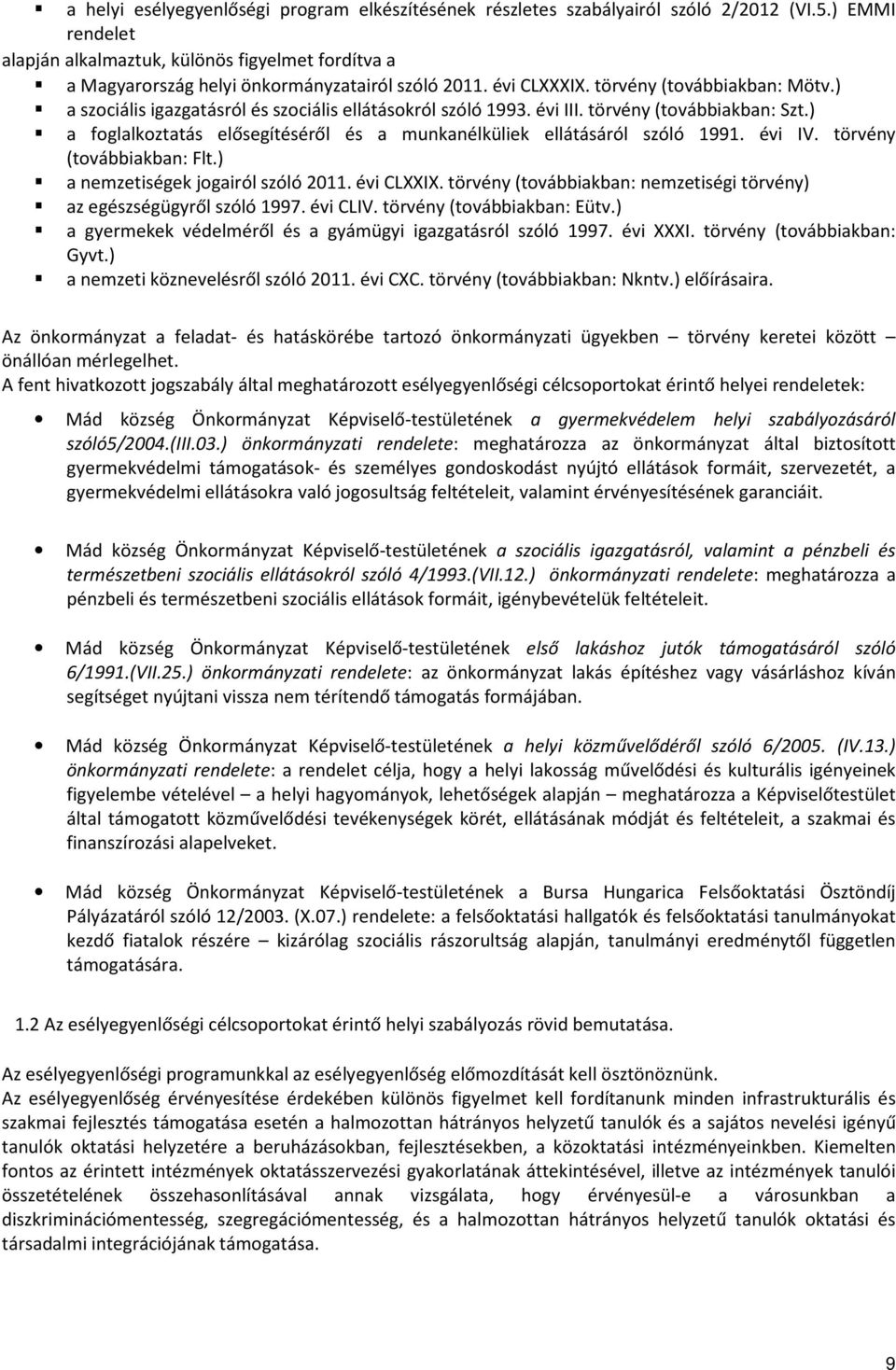 ) a szociális igazgatásról és szociális ellátásokról szóló 1993. évi III. törvény (továbbiakban: Szt.) a foglalkoztatás elősegítéséről és a munkanélküliek ellátásáról szóló 1991. évi IV.