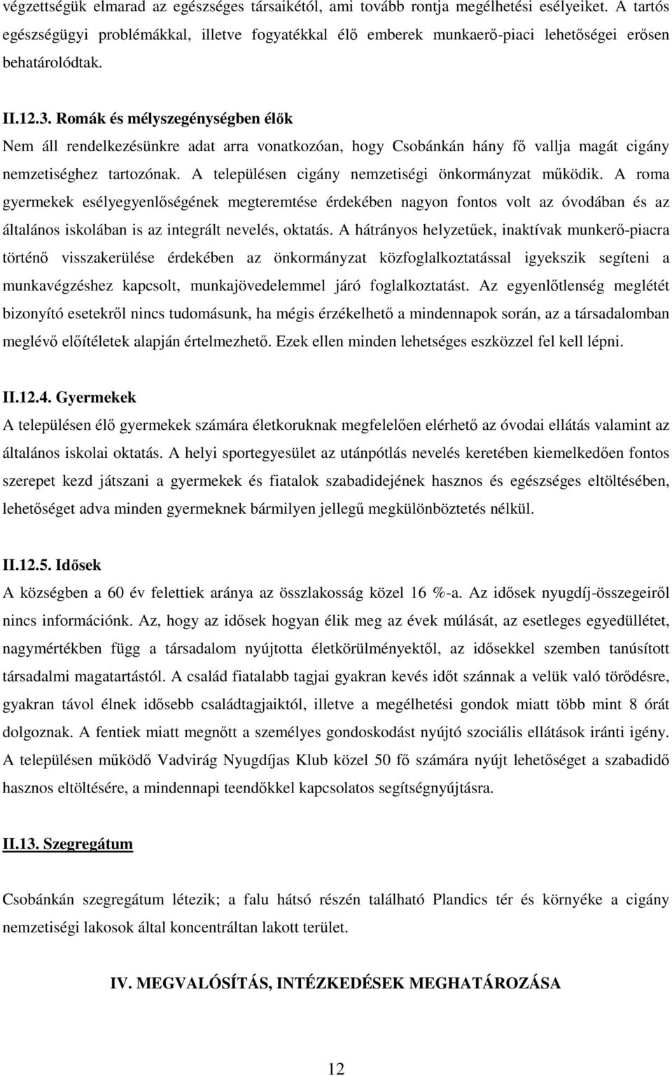 Romák és mélyszegénységben élők Nem áll rendelkezésünkre adat arra vonatkozóan, hogy Csobánkán hány fő vallja magát cigány nemzetiséghez tartozónak.