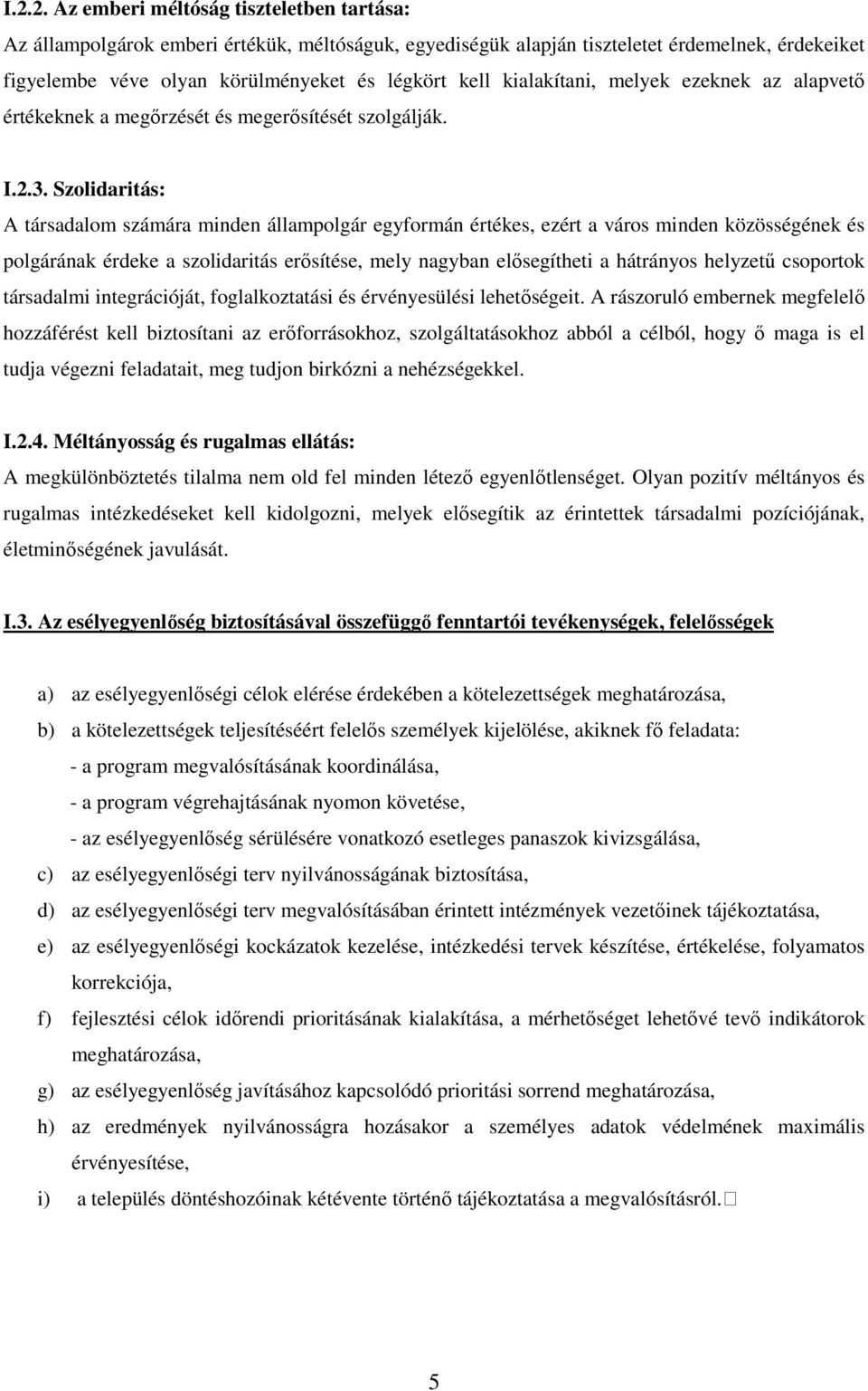 Szolidaritás: A társadalom számára minden állampolgár egyformán értékes, ezért a város minden közösségének és polgárának érdeke a szolidaritás erősítése, mely nagyban elősegítheti a hátrányos