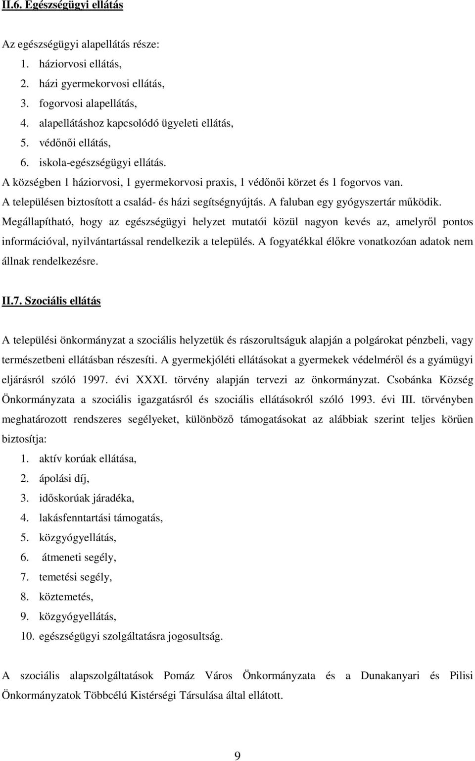 A faluban egy gyógyszertár működik. Megállapítható, hogy az egészségügyi helyzet mutatói közül nagyon kevés az, amelyről pontos információval, nyilvántartással rendelkezik a település.