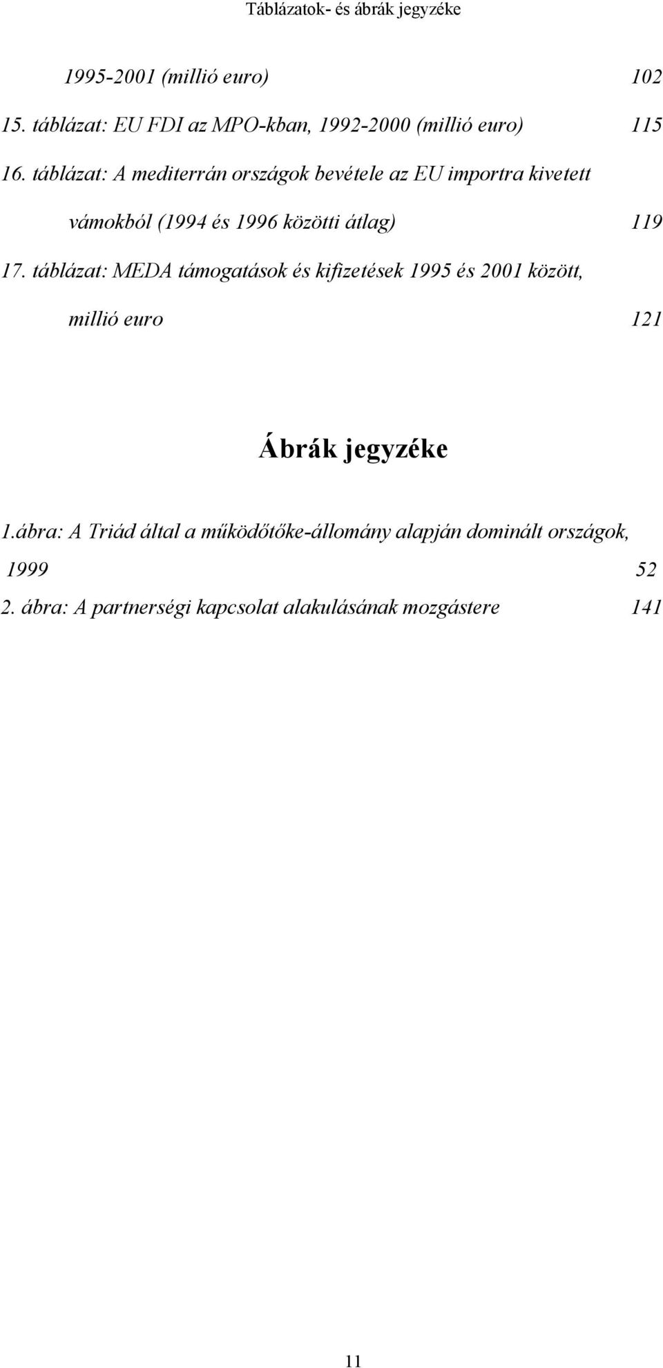 táblázat: MEDA támogatások és kifizetések 1995 és 2001 között, millió euro 121 Ábrák jegyzéke 1.