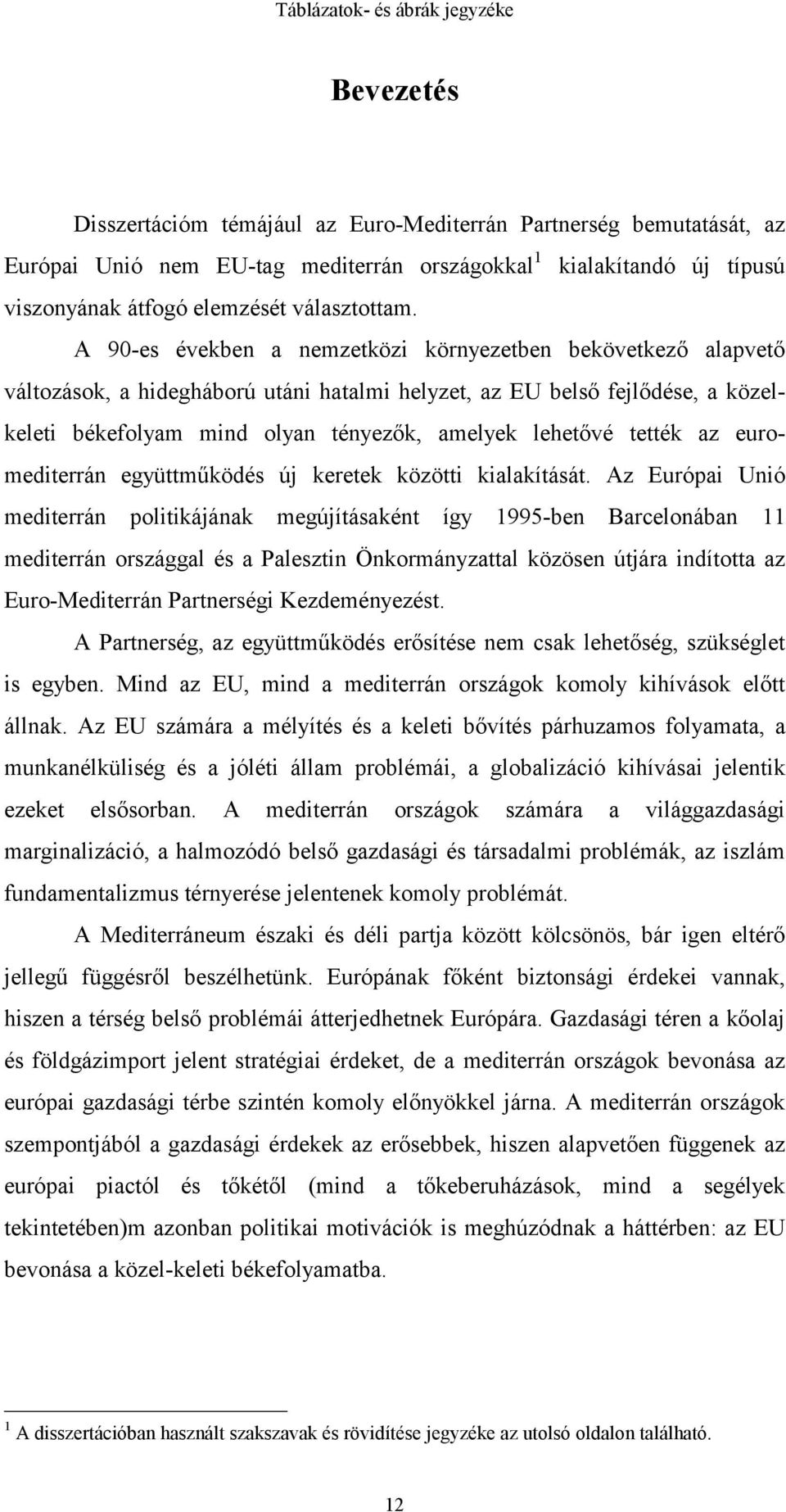 tették az euromediterrán együttműködés új keretek közötti kialakítását.