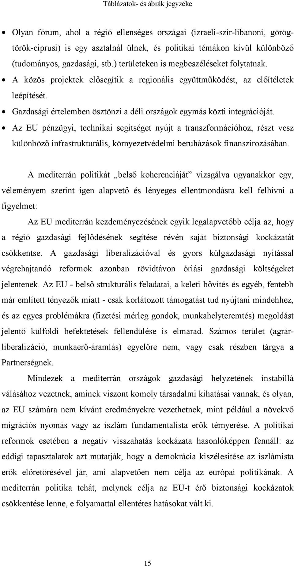 Gazdasági értelemben ösztönzi a déli országok egymás közti integrációját.