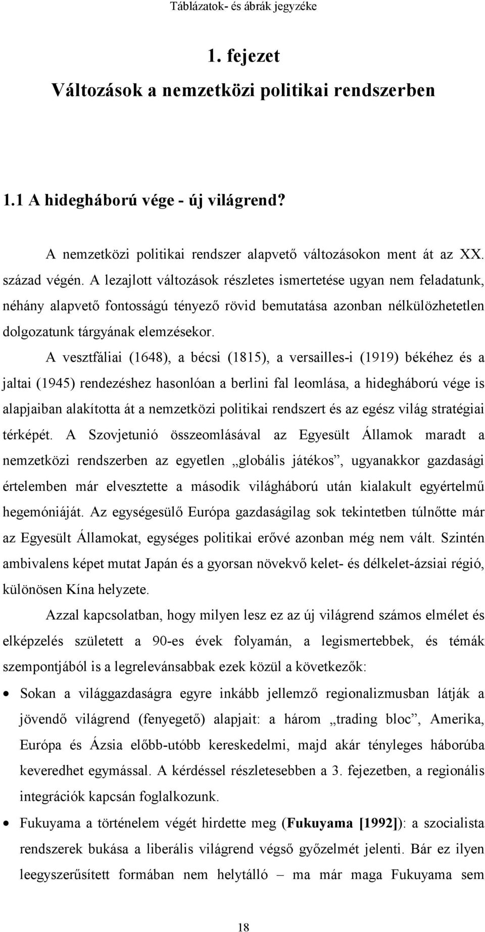 A vesztfáliai (1648), a bécsi (1815), a versailles-i (1919) békéhez és a jaltai (1945) rendezéshez hasonlóan a berlini fal leomlása, a hidegháború vége is alapjaiban alakította át a nemzetközi