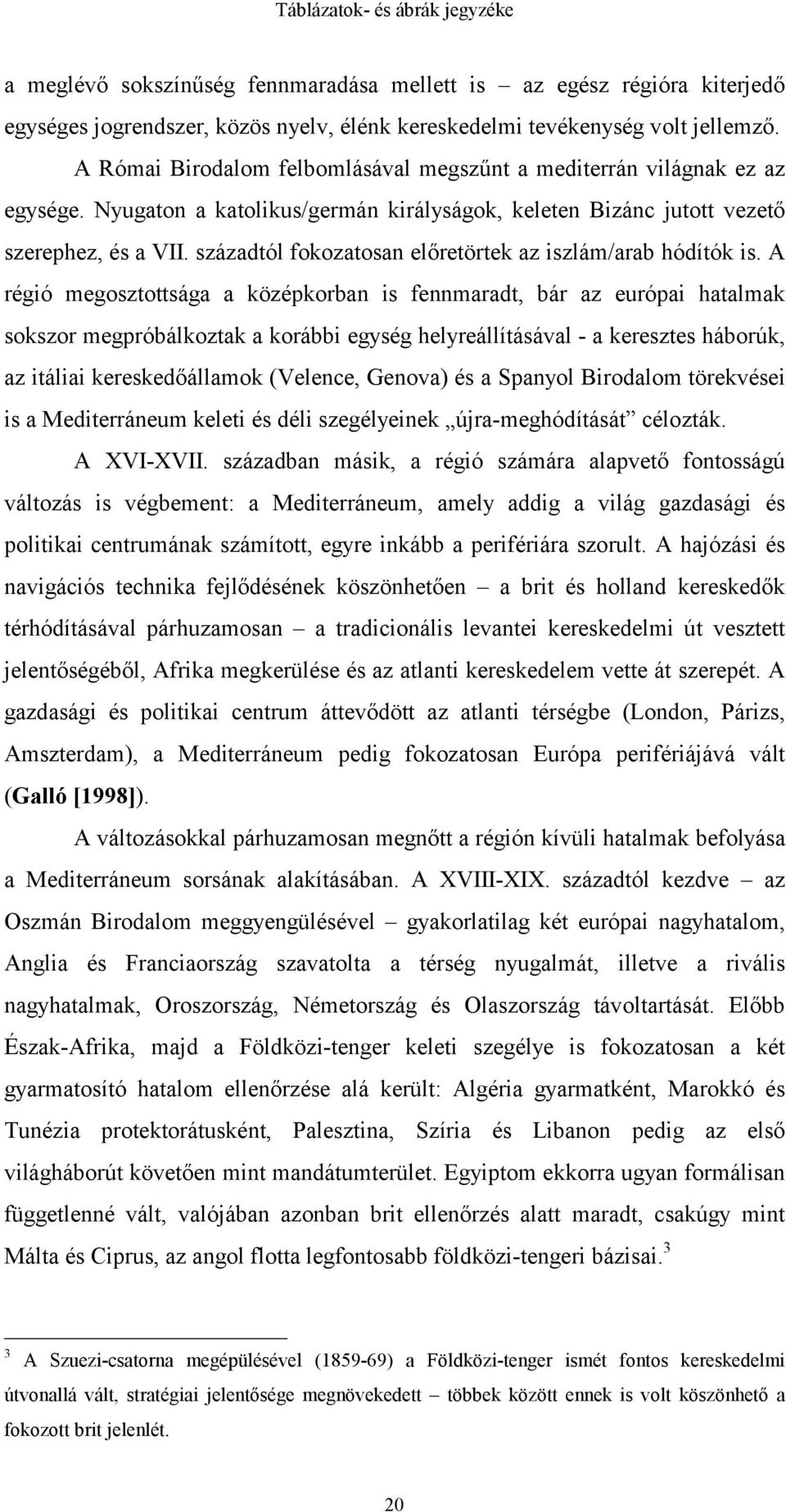 századtól fokozatosan előretörtek az iszlám/arab hódítók is.