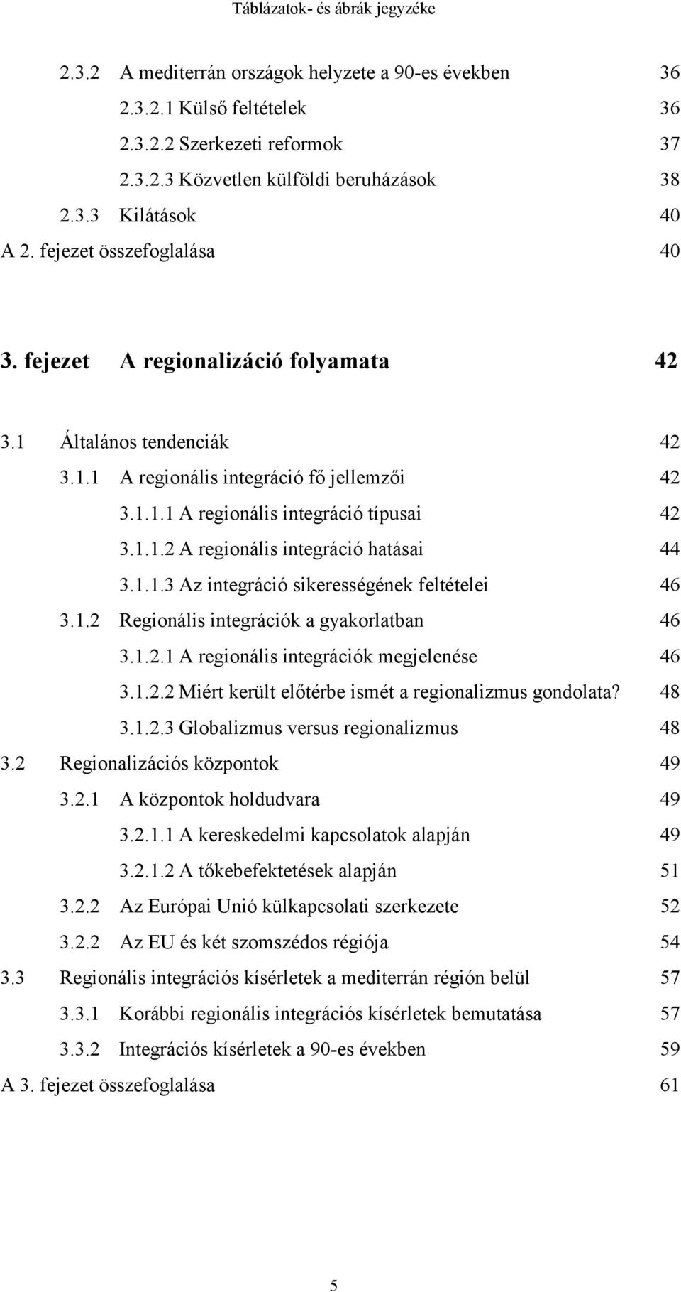 1.1.3 Az integráció sikerességének feltételei 46 3.1.2 Regionális integrációk a gyakorlatban 46 3.1.2.1 A regionális integrációk megjelenése 46 3.1.2.2 Miért került előtérbe ismét a regionalizmus gondolata?