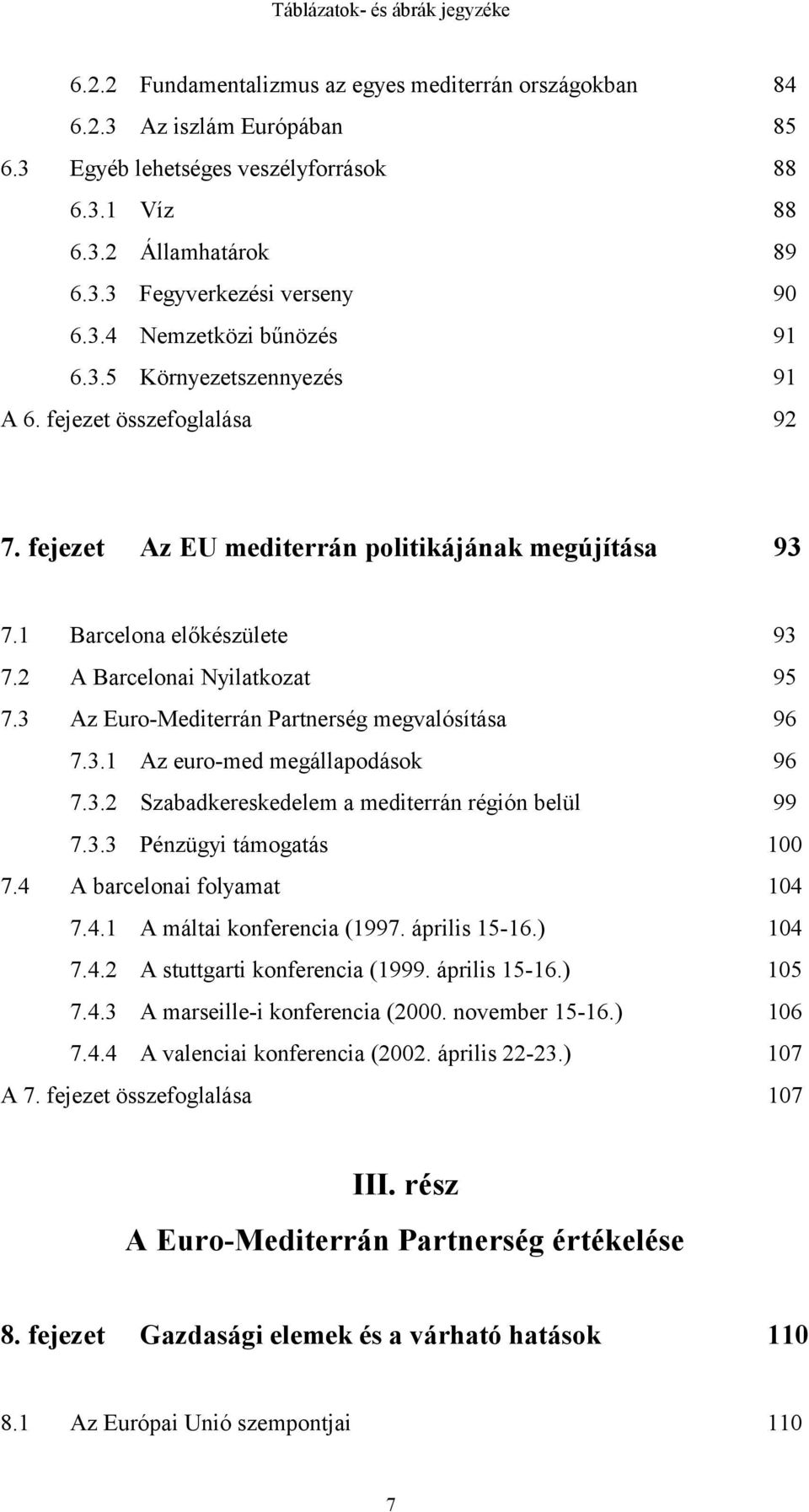 3 Az Euro-Mediterrán Partnerség megvalósítása 96 7.3.1 Az euro-med megállapodások 96 7.3.2 Szabadkereskedelem a mediterrán régión belül 99 7.3.3 Pénzügyi támogatás 100 7.4 A barcelonai folyamat 104 7.