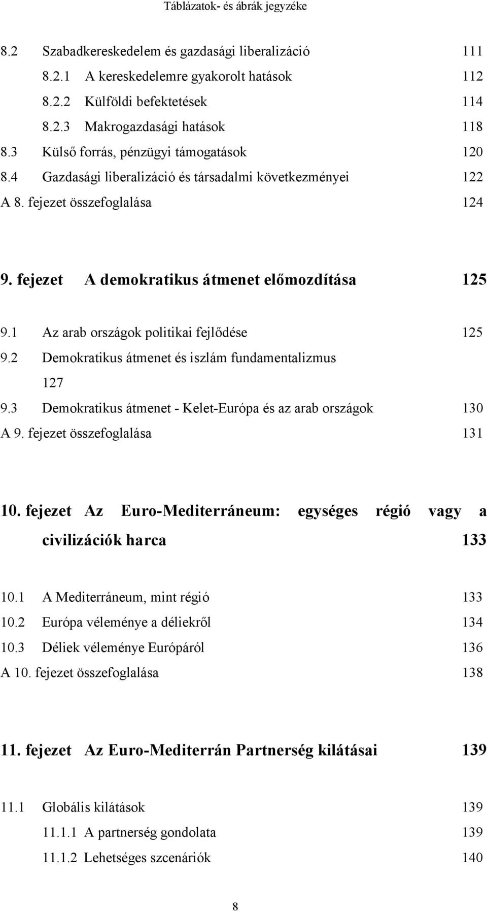 1 Az arab országok politikai fejlődése 125 9.2 Demokratikus átmenet és iszlám fundamentalizmus 127 9.3 Demokratikus átmenet - Kelet-Európa és az arab országok 130 A 9. fejezet összefoglalása 131 10.