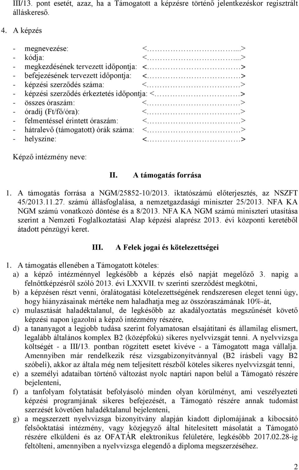 (Ft/fő/óra): < > - felmentéssel érintett óraszám: < > - hátralevő (támogatott) órák száma: < > - helyszíne: < > Képző intézmény neve: II. A támogatás forrása 1.