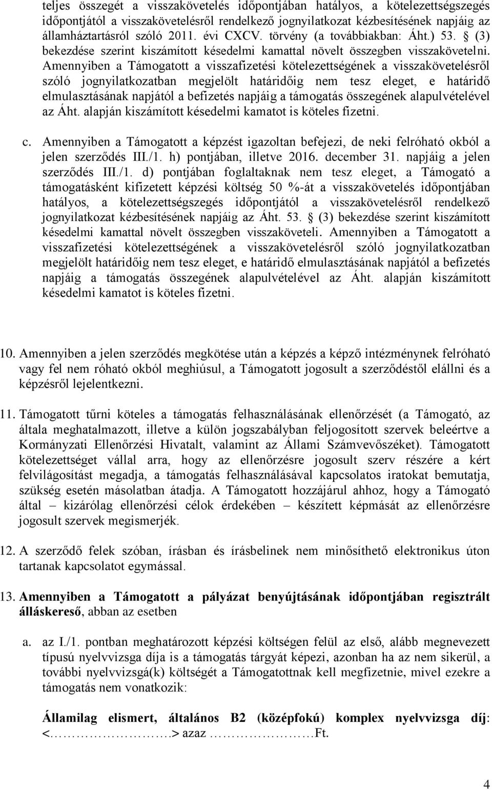 Amennyiben a Támogatott a visszafizetési kötelezettségének a visszakövetelésről szóló jognyilatkozatban megjelölt határidőig nem tesz eleget, e határidő elmulasztásának napjától a befizetés napjáig a