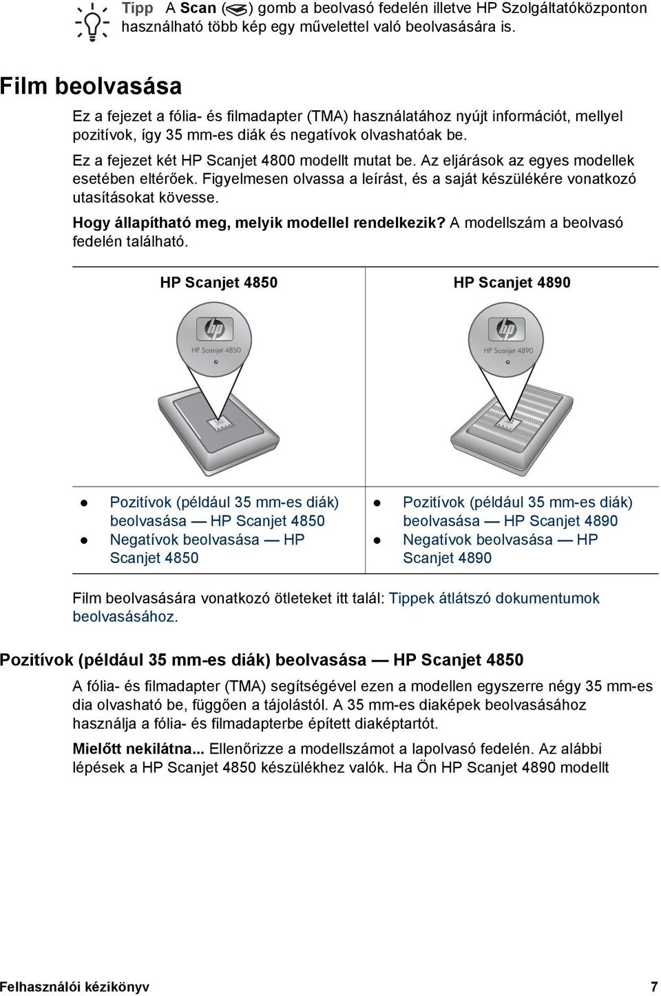 Ez a fejezet két HP Scanjet 4800 modellt mutat be. Az eljárások az egyes modellek esetében eltérőek. Figyelmesen olvassa a leírást, és a saját készülékére vonatkozó utasításokat kövesse.