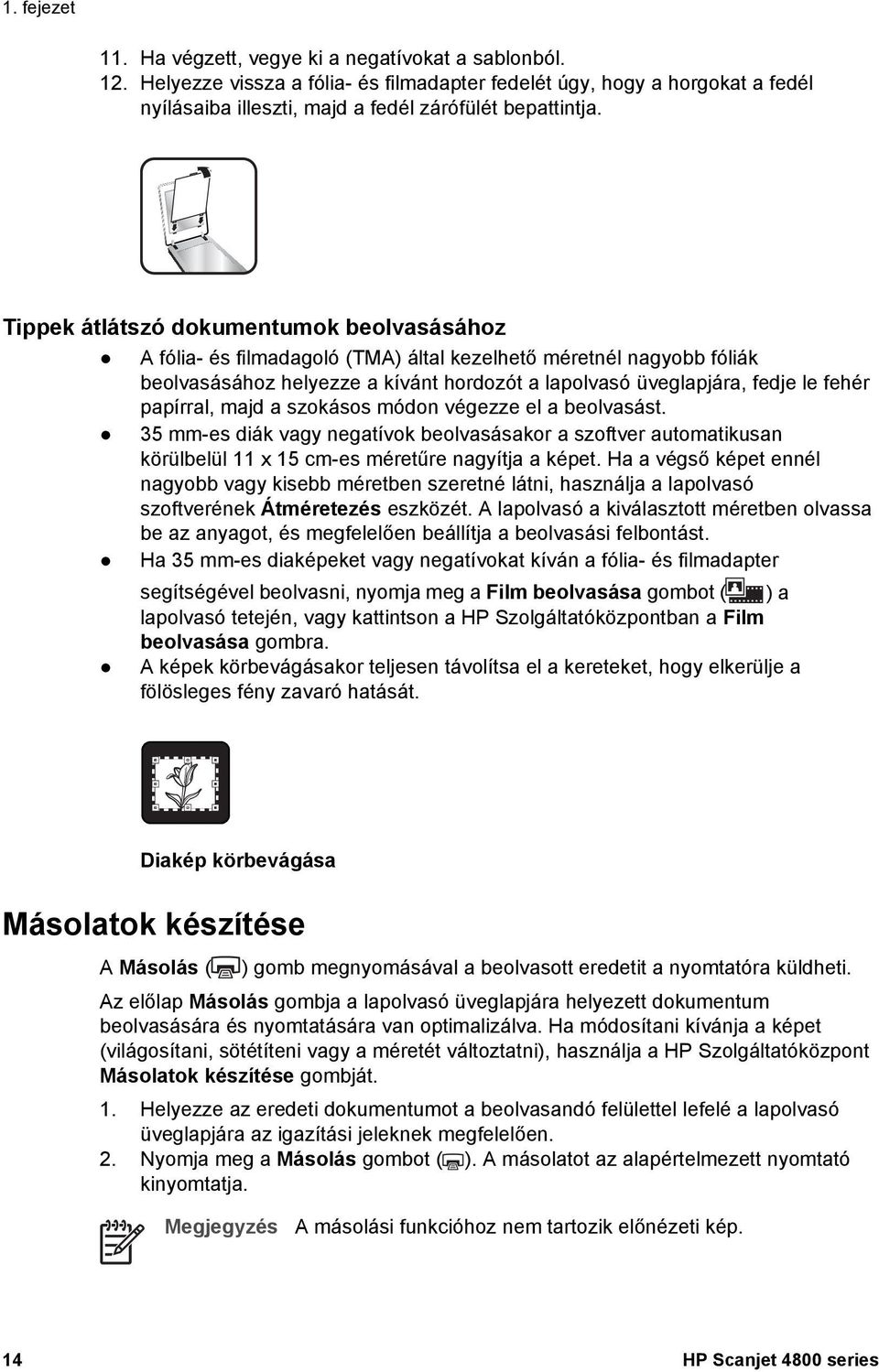 papírral, majd a szokásos módon végezze el a beolvasást. 35 mm-es diák vagy negatívok beolvasásakor a szoftver automatikusan körülbelül 11 x 15 cm-es méretűre nagyítja a képet.