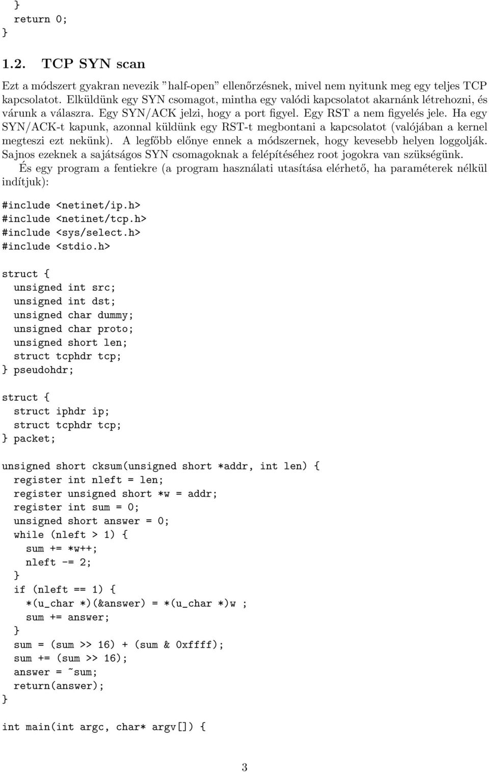 Ha egy SYN/ACK-t kapunk, azonnal küldünk egy RST-t megbontani a kapcsolatot (valójában a kernel megteszi ezt nekünk). A legfőbb előnye ennek a módszernek, hogy kevesebb helyen loggolják.