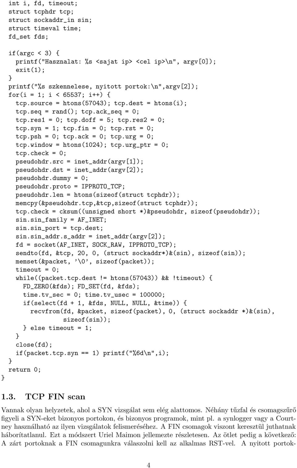 fin = 0; tcp.rst = 0; tcp.psh = 0; tcp.ack = 0; tcp.urg = 0; tcp.window = htons(1024); tcp.urg_ptr = 0; tcp.check = 0; pseudohdr.src = inet_addr(argv[1]); pseudohdr.