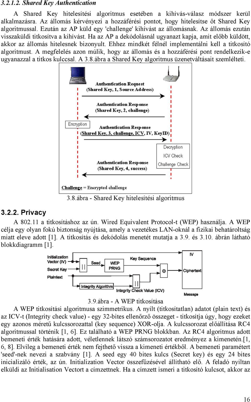 Ha az AP a dekódolásnál ugyanazt kapja, amit előbb küldött, akkor az állomás hitelesnek bizonyult. Ehhez mindkét félnél implementálni kell a titkosító algoritmust.