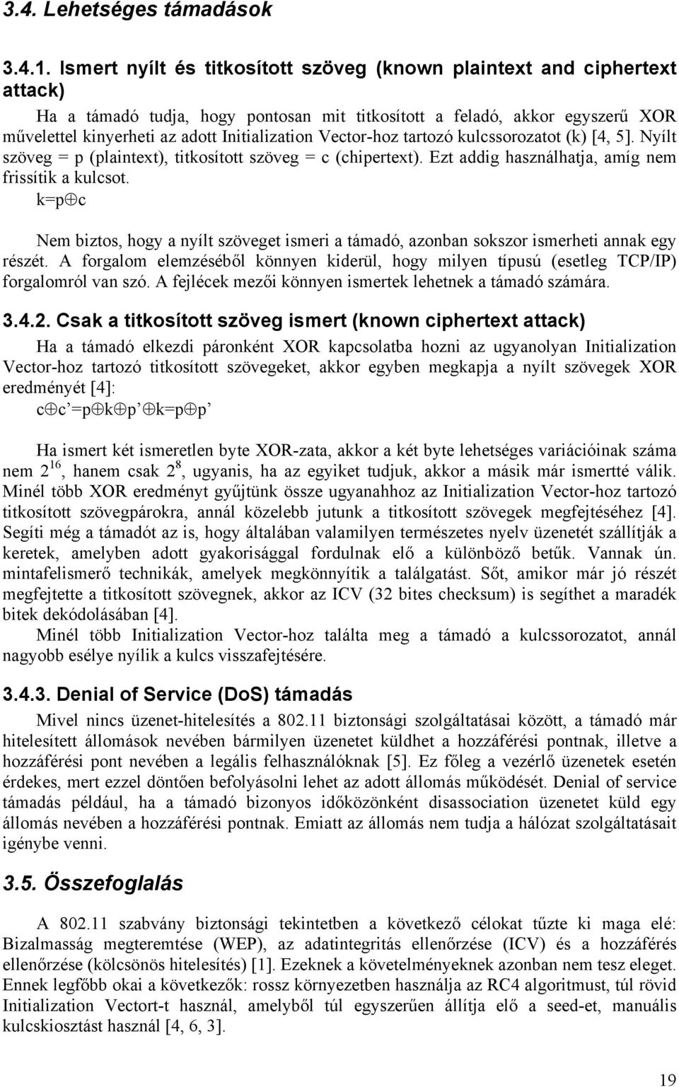 Vector-hoz tartozó kulcssorozatot (k) [4, 5]. Nyílt szöveg = p (plaintext), titkosított szöveg = c (chipertext). Ezt addig használhatja, amíg nem frissítik a kulcsot.