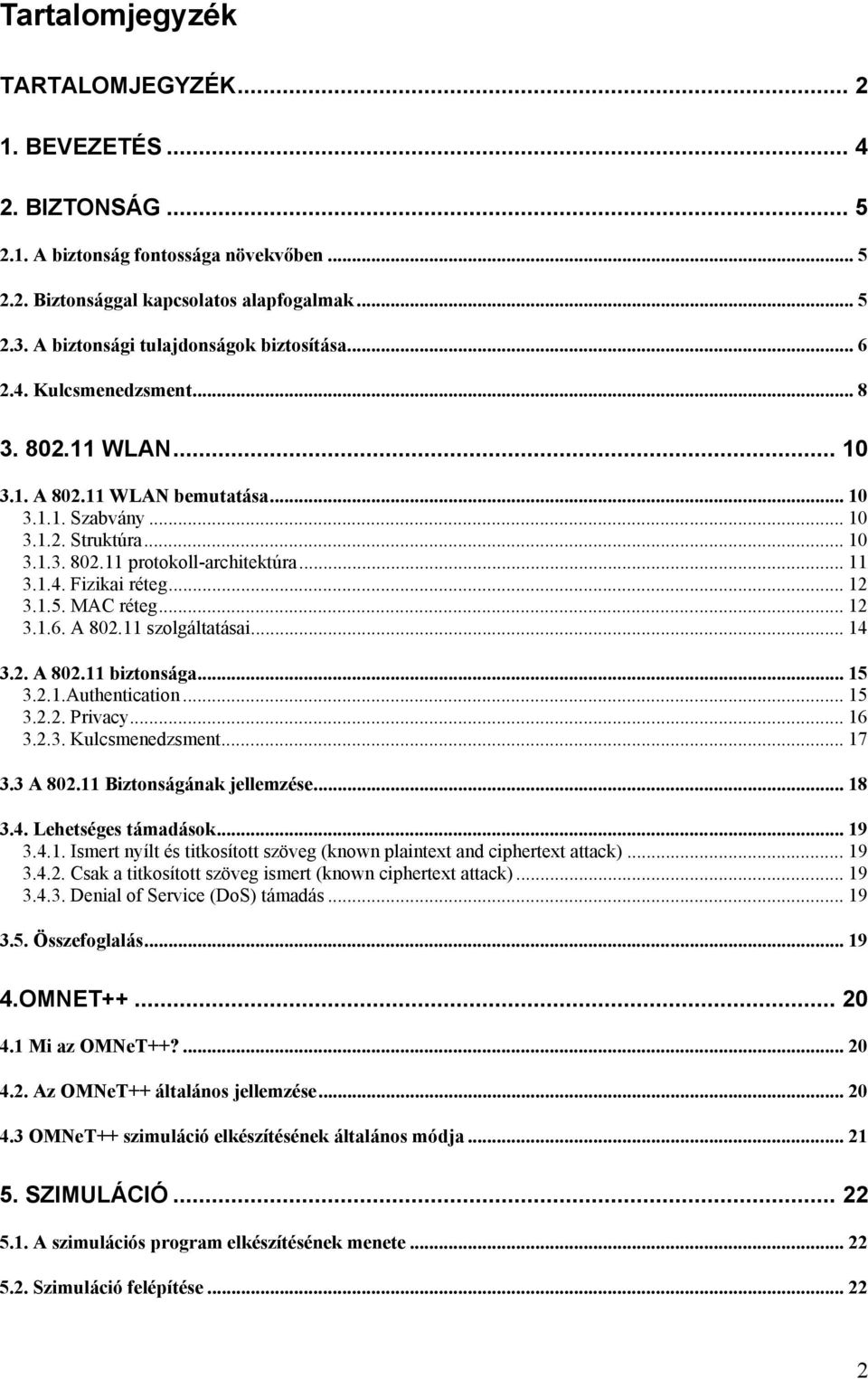 .. 11 3.1.4. Fizikai réteg... 12 3.1.5. MAC réteg... 12 3.1.6. A 802.11 szolgáltatásai... 14 3.2. A 802.11 biztonsága... 15 3.2.1.Authentication... 15 3.2.2. Privacy... 16 3.2.3. Kulcsmenedzsment.