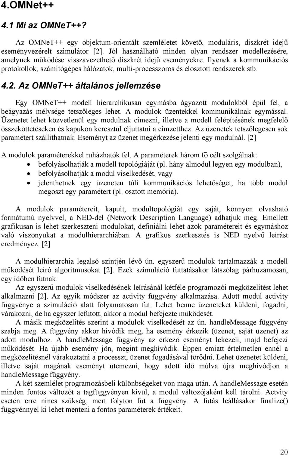 Ilyenek a kommunikációs protokollok, számítógépes hálózatok, multi-processzoros és elosztott rendszerek stb. 4.2.