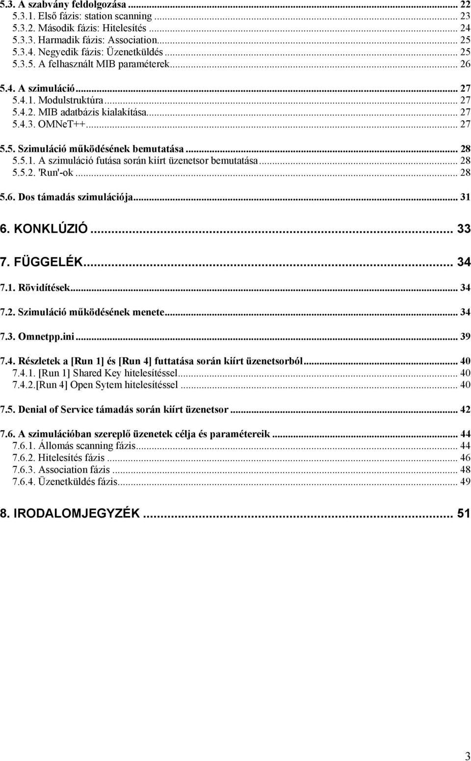 .. 28 5.5.2. 'Run'-ok... 28 5.6. Dos támadás szimulációja... 31 6. KONKLÚZIÓ... 33 7. FÜGGELÉK... 34 7.1. Rövidítések... 34 7.2. Szimuláció működésének menete... 34 7.3. Omnetpp.ini... 39 7.4. Részletek a [Run 1] és [Run 4] futtatása során kiírt üzenetsorból.