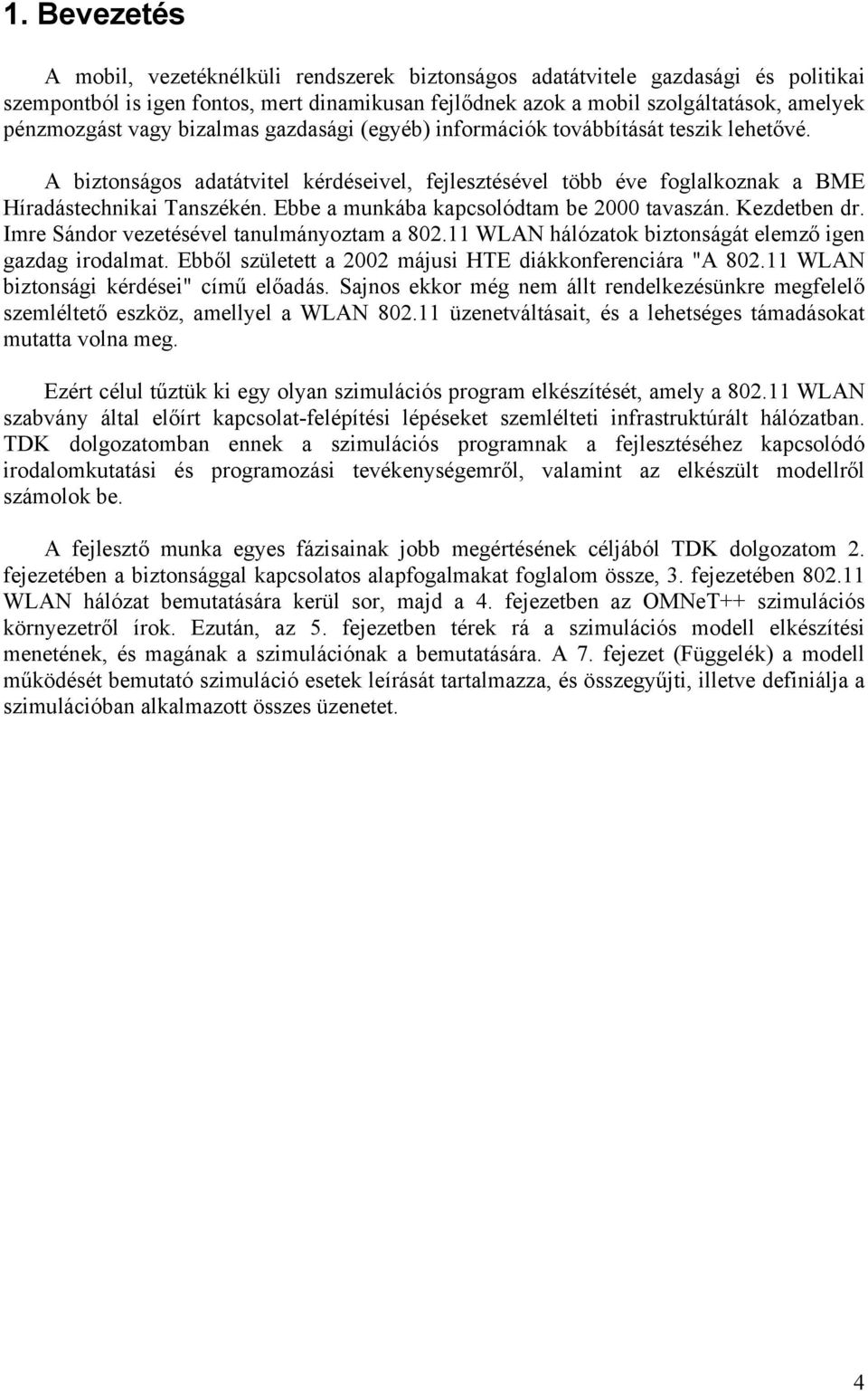 Ebbe a munkába kapcsolódtam be 2000 tavaszán. Kezdetben dr. Imre Sándor vezetésével tanulmányoztam a 802.11 WLAN hálózatok biztonságát elemző igen gazdag irodalmat.