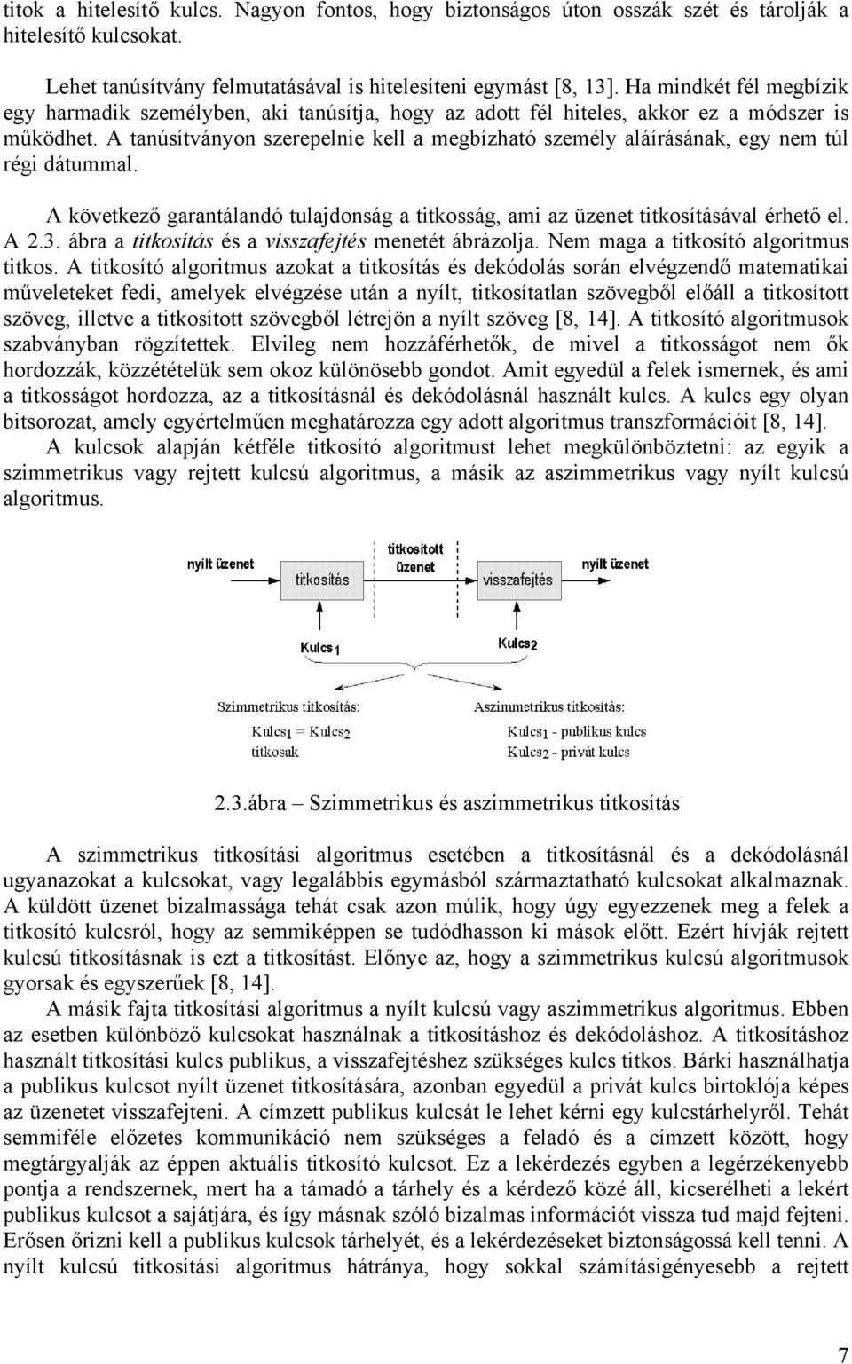 A tanúsítványon szerepelnie kell a megbízható személy aláírásának, egy nem túl régi dátummal. A következő garantálandó tulajdonság a titkosság, ami az üzenet titkosításával érhető el. A 2.3.