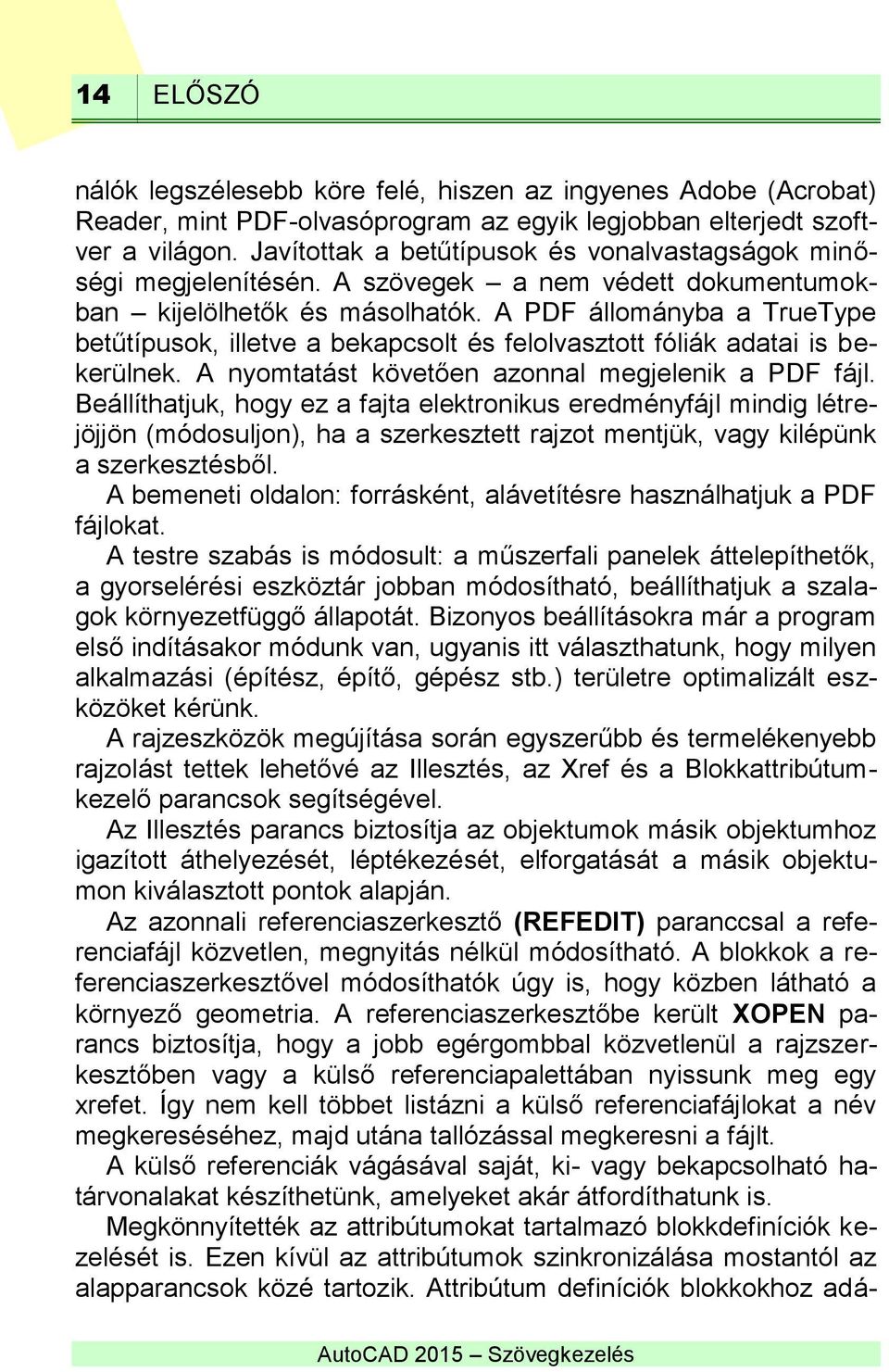 A PDF állományba a TrueType betűtípusok, illetve a bekapcsolt és felolvasztott fóliák adatai is bekerülnek. A nyomtatást követően azonnal megjelenik a PDF fájl.