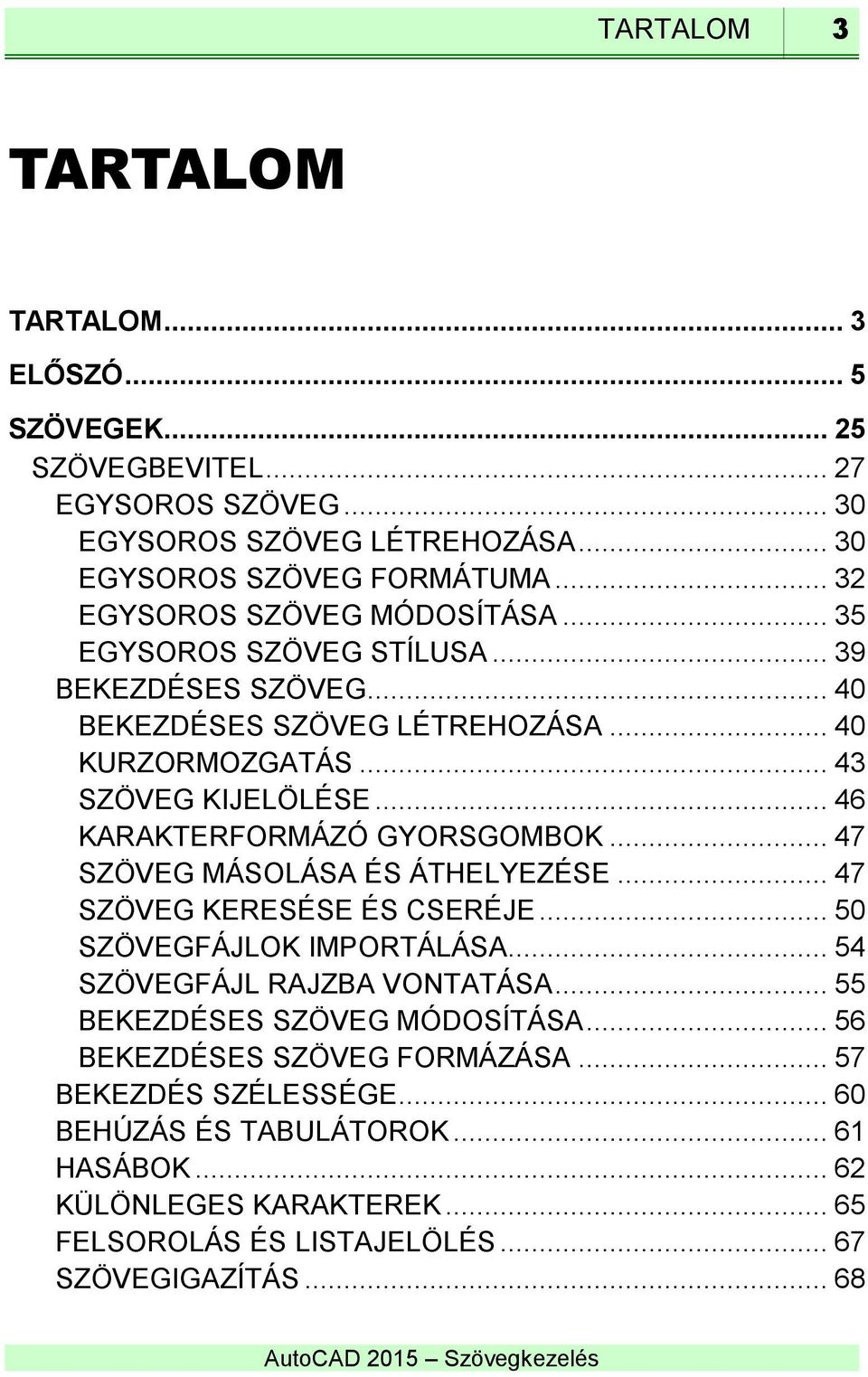 .. 46 KARAKTERFORMÁZÓ GYORSGOMBOK... 47 SZÖVEG MÁSOLÁSA ÉS ÁTHELYEZÉSE... 47 SZÖVEG KERESÉSE ÉS CSERÉJE... 50 SZÖVEGFÁJLOK IMPORTÁLÁSA... 54 SZÖVEGFÁJL RAJZBA VONTATÁSA.