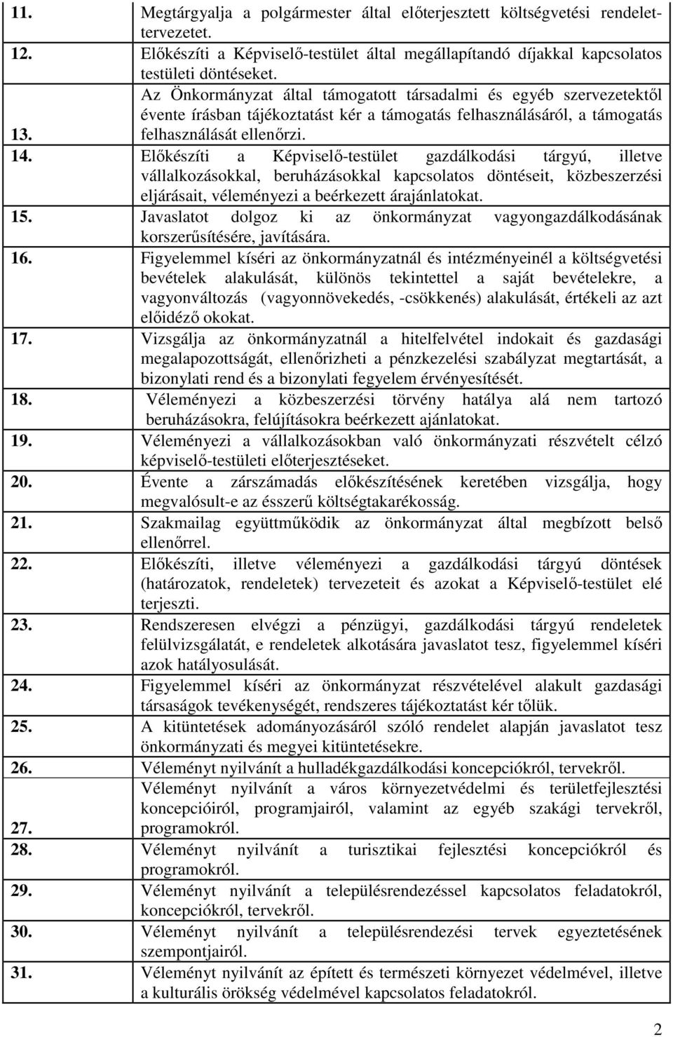 Előkészíti a Képviselő-testület gazdálkodási tárgyú, illetve vállalkozásokkal, beruházásokkal kapcsolatos döntéseit, közbeszerzési eljárásait, véleményezi a beérkezett árajánlatokat. 15.