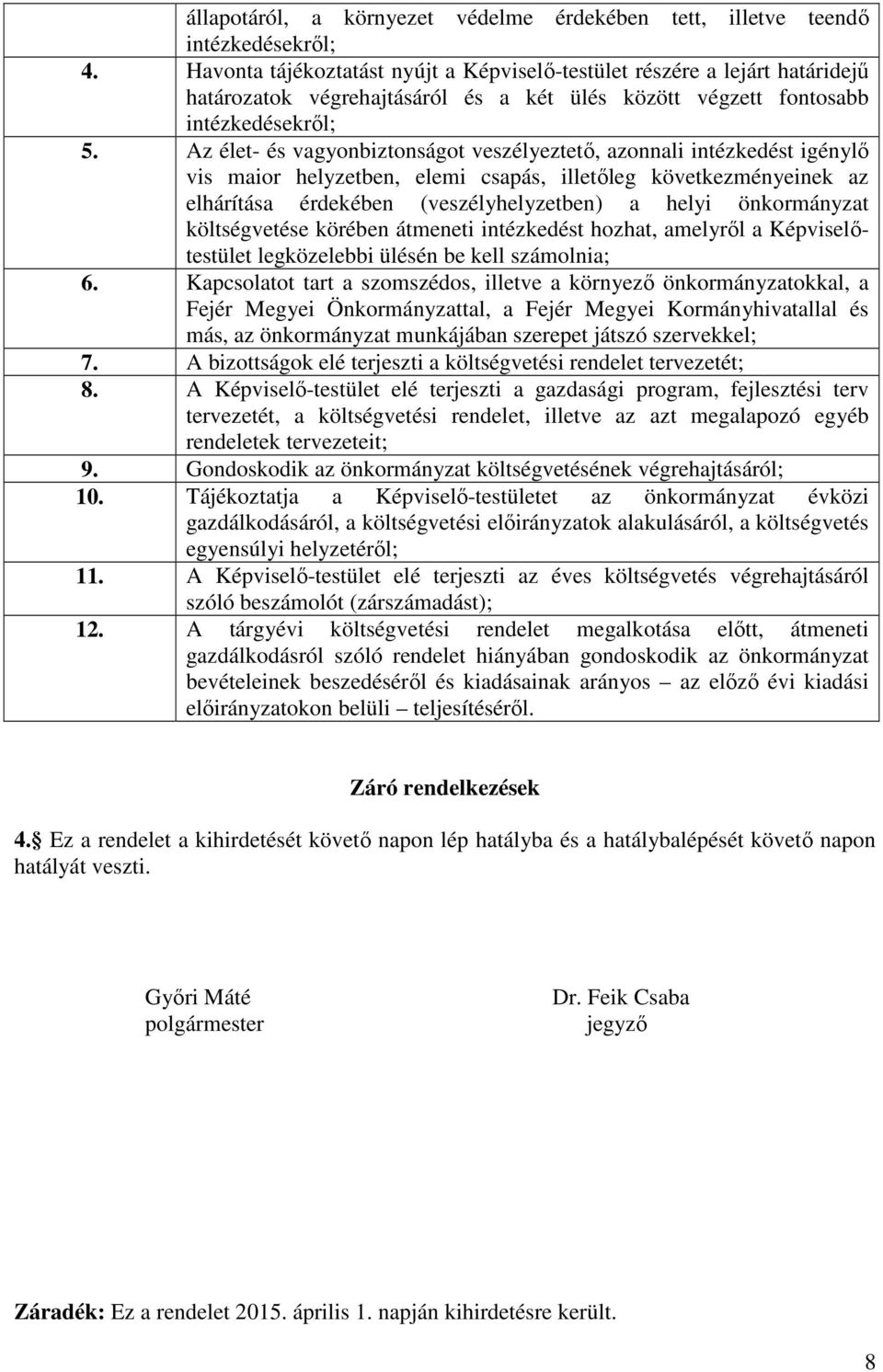 Az élet- és vagyonbiztonságot veszélyeztető, azonnali intézkedést igénylő vis maior helyzetben, elemi csapás, illetőleg következményeinek az elhárítása érdekében (veszélyhelyzetben) a helyi