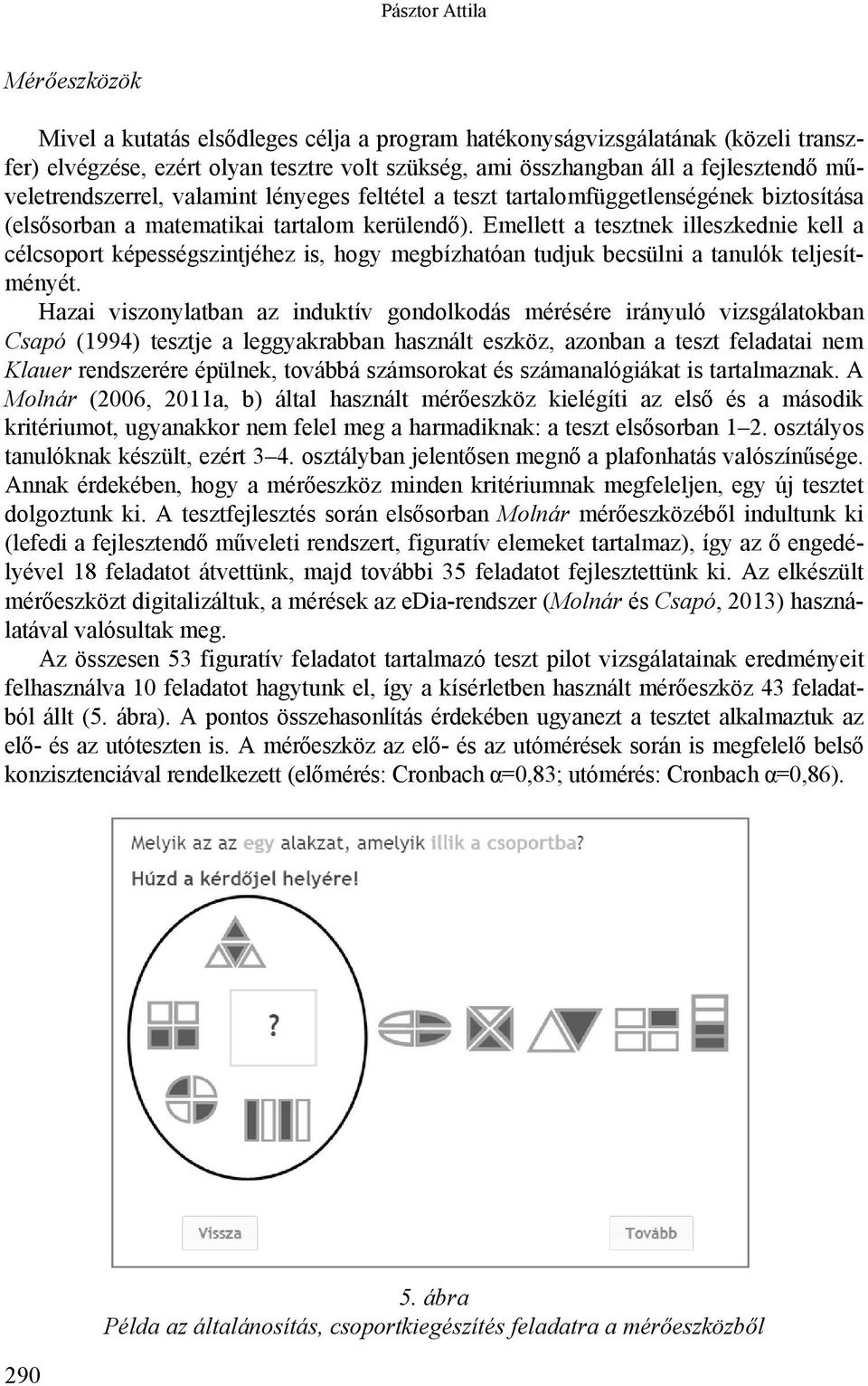 Emellett a tesztnek illeszkednie kell a célcsoport képességszintjéhez is, hogy megbízhatóan tudjuk becsülni a tanulók teljesítményét.